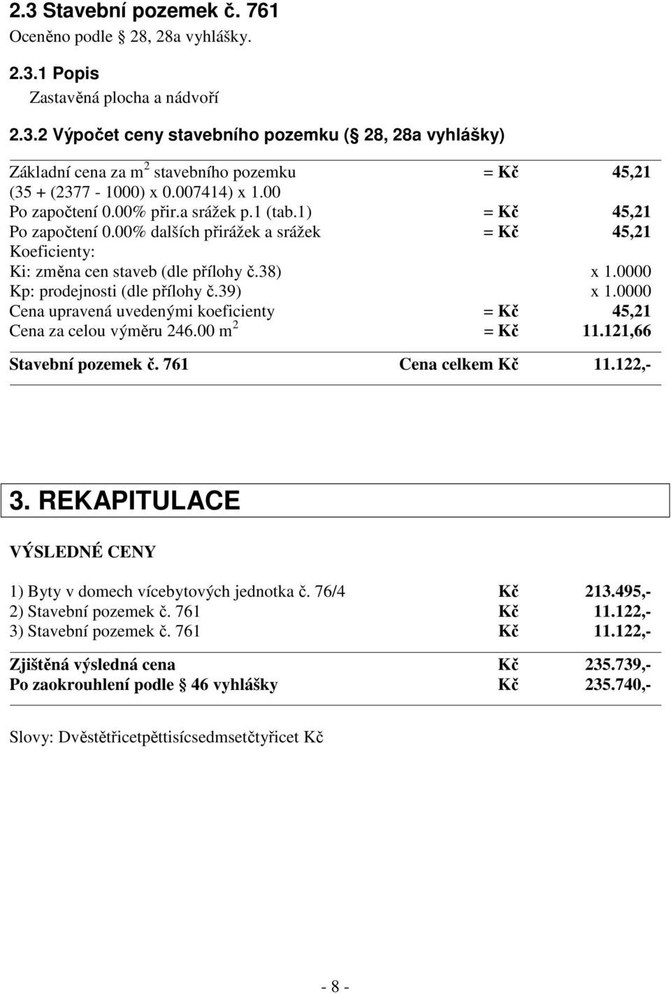 0000 Kp: prodejnosti (dle přílohy č.39) x 1.0000 Cena upravená uvedenými koeficienty = Kč 45,21 Cena za celou výměru 246.00 m 2 = Kč 11.121,66 Stavební pozemek č. 761 Cena celkem Kč 11.122,- 3.