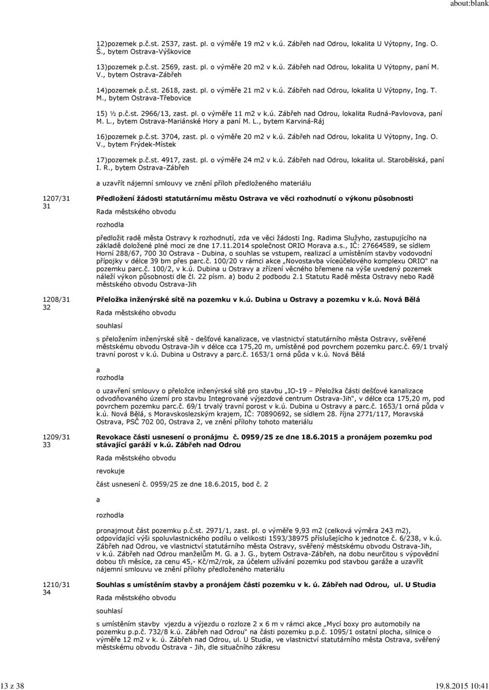 č.st. 2966/13, zast. pl. o výměře 11 m2 v k.ú. Zábřeh nad Odrou, lokalita Rudná-Pavlovova, paní M. L., bytem Ostrava-Mariánské Hory a paní M. L., bytem Karviná-Ráj 16)pozemek p.č.st. 3704, zast. pl. o výměře 20 m2 v k.