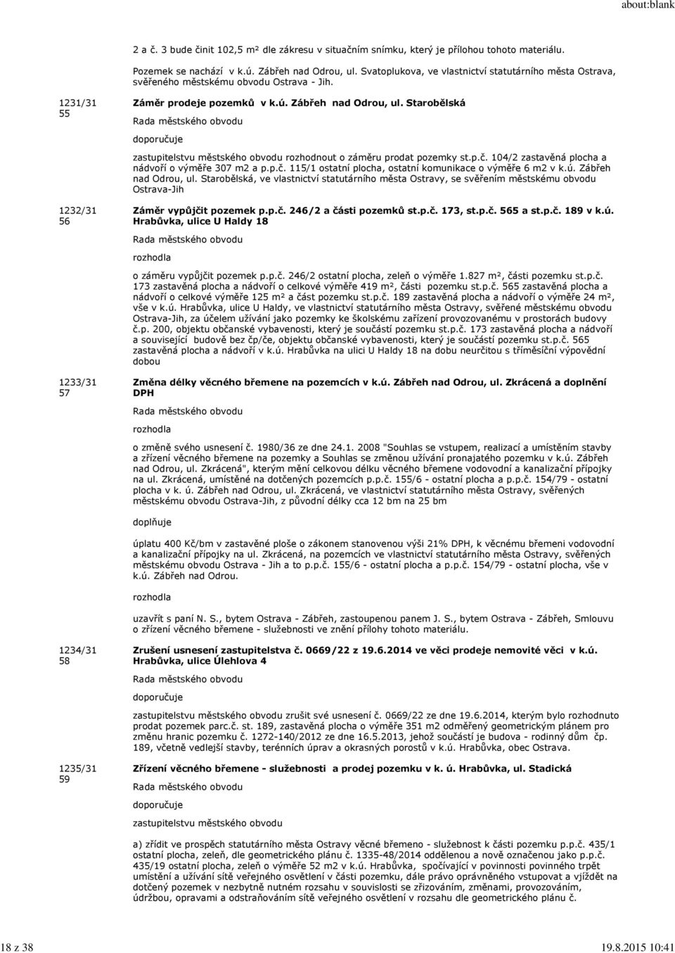 Starobělská zastupitelstvu městského obvodu rozhodnout o záměru prodat pozemky st.p.č. 104/2 zastavěná plocha a nádvoří o výměře 307 m2 a p.p.č. 115/1 ostatní plocha, ostatní komunikace o výměře 6 m2 v k.