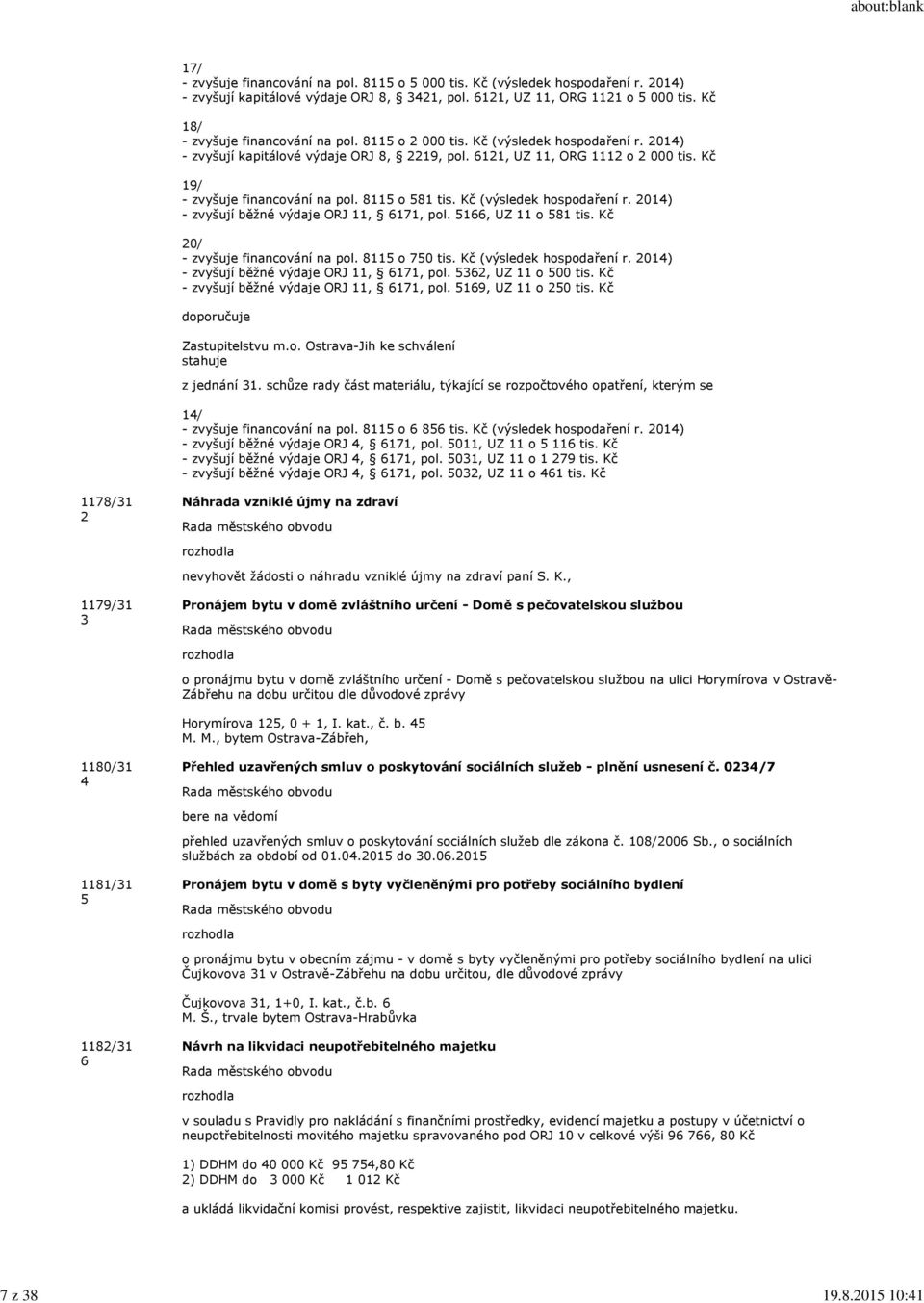 Kč 19/ - zvyšuje financování na pol. 8115 o 581 tis. Kč (výsledek hospodaření r. 2014) - zvyšují běžné výdaje ORJ 11, 6171, pol. 5166, UZ 11 o 581 tis. Kč 20/ - zvyšuje financování na pol.