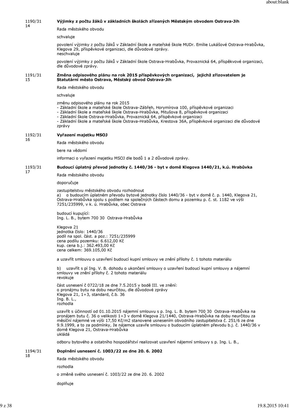 neschvaluje povolení výjimky z počtu žáků v Základní škole Ostrava-Hrabůvka, Provaznická 64, příspěkvové organizaci, dle důvodové zprávy.