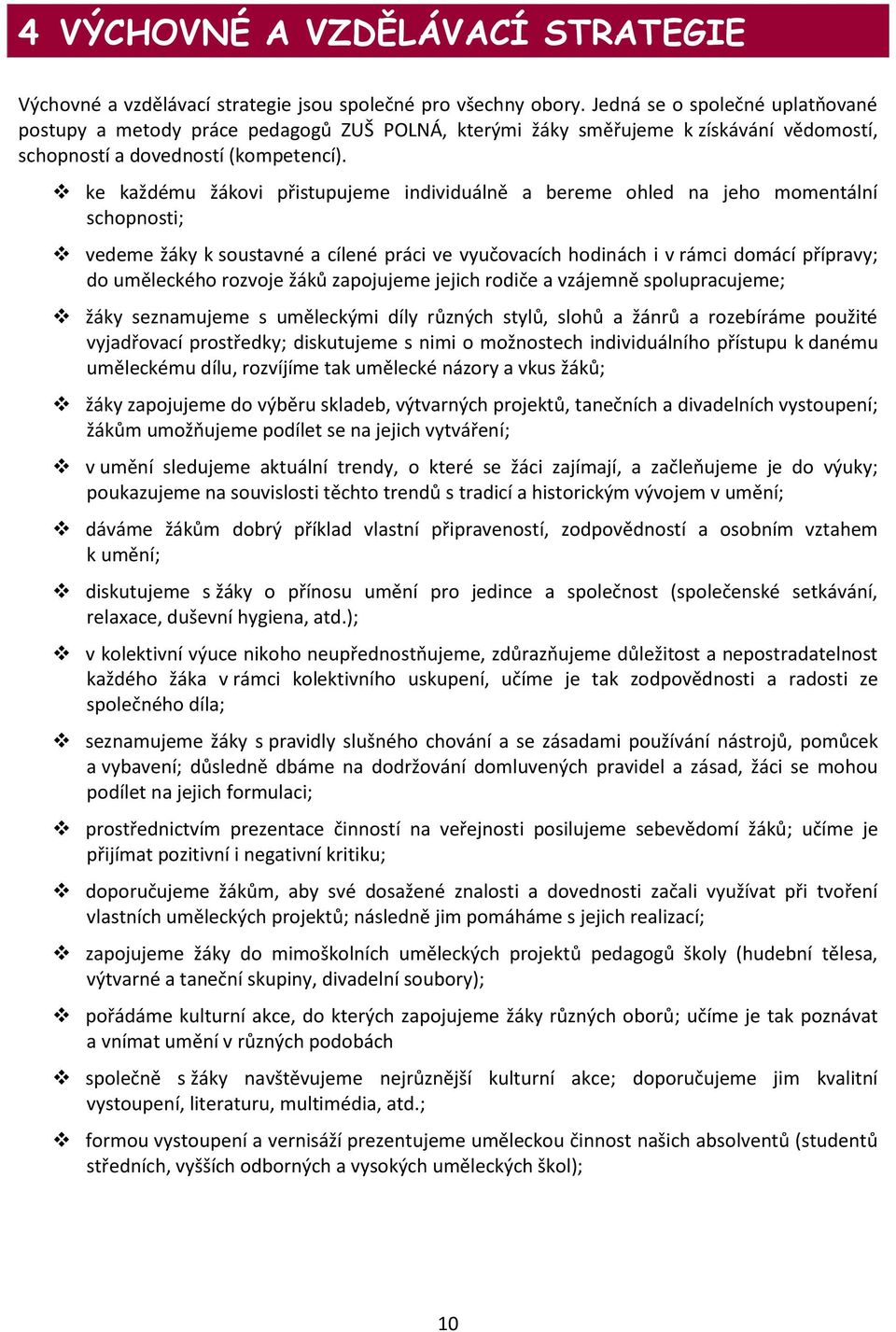 ke každému žákovi přistupujeme individuálně a bereme ohled na jeho momentální schopnosti; vedeme žáky k soustavné a cílené práci ve vyučovacích hodinách i v rámci domácí přípravy; do uměleckého