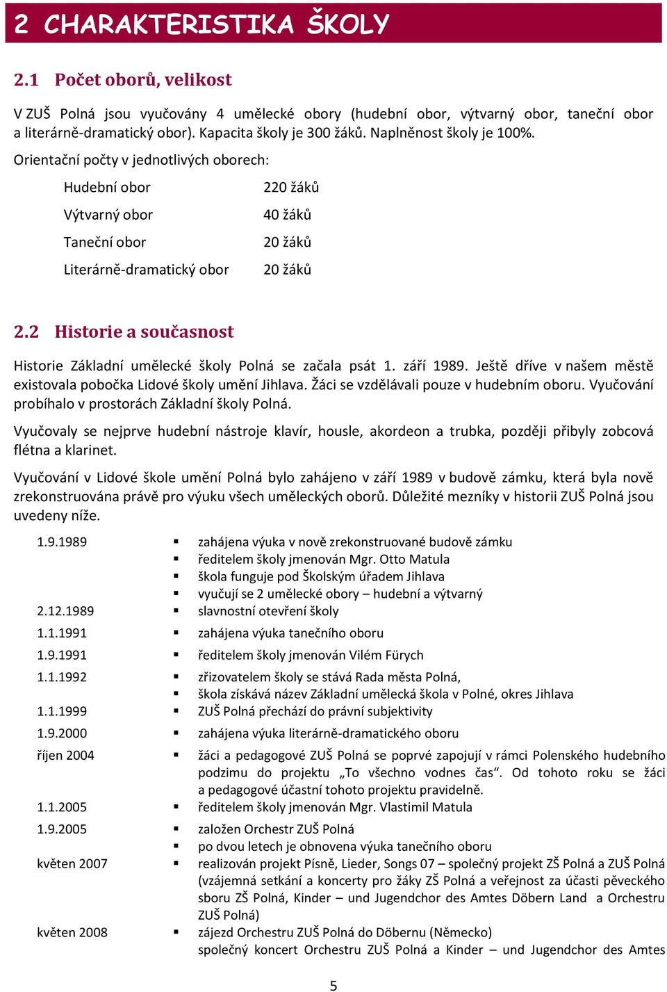 2 Historie a současnost Historie Základní umělecké školy Polná se začala psát 1. září 1989. Ještě dříve v našem městě existovala pobočka Lidové školy umění Jihlava.