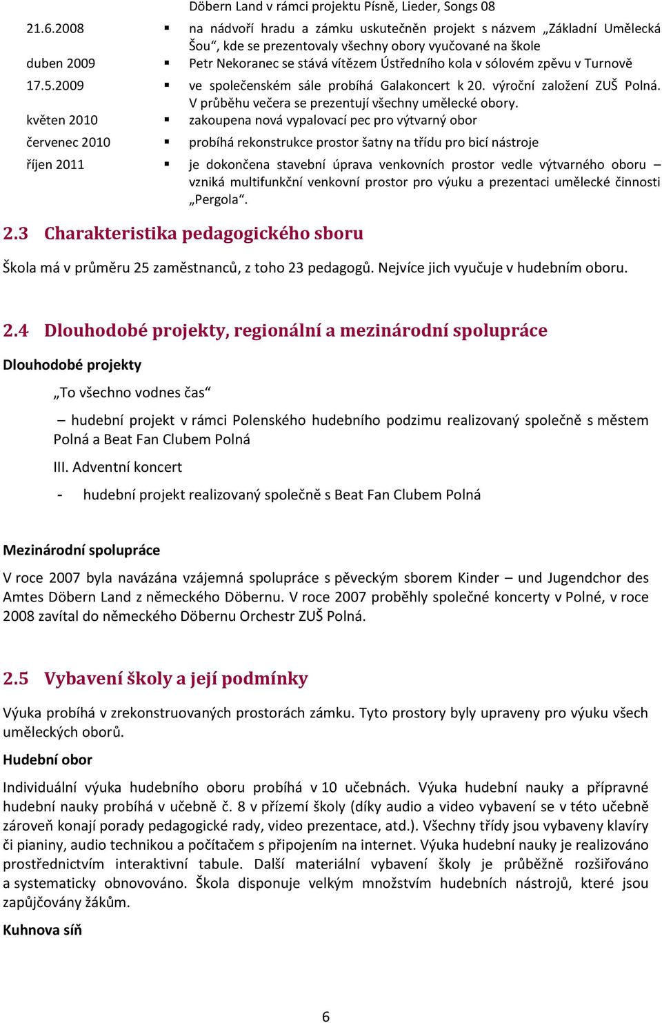 sólovém zpěvu v Turnově 17.5.2009 ve společenském sále probíhá Galakoncert k 20. výroční založení ZUŠ Polná. V průběhu večera se prezentují všechny umělecké obory.