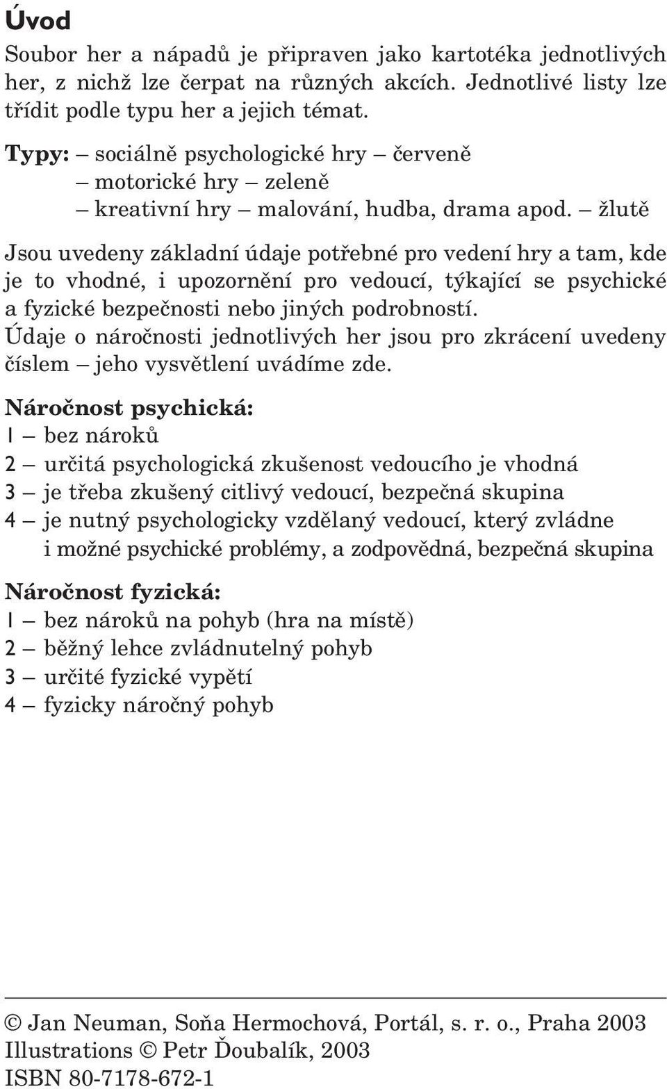 žlutě Jsou uvedeny základní údaje potřebné pro vedení hry a tam, kde je to vhodné, i upozornění pro vedoucí, týkající se psychické a fyzické bezpečnosti nebo jiných podrobností.