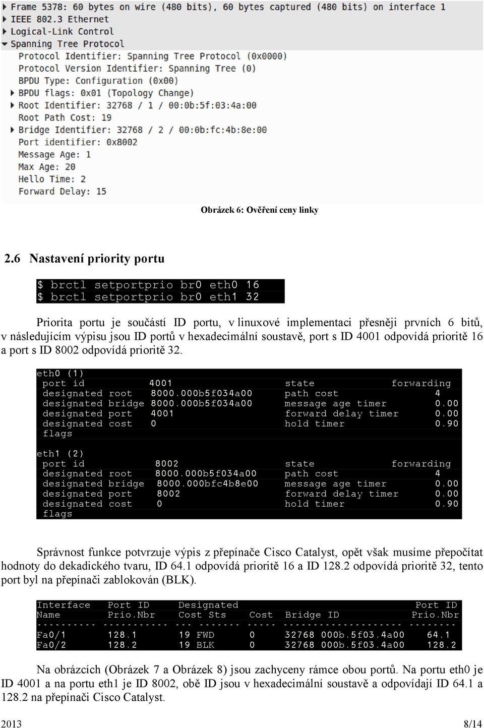 jsou ID portů v hexadecimální soustavě, port s ID 4001 odpovídá prioritě 16 a port s ID 8002 odpovídá prioritě 32. eth0 (1) port id 4001 state forwarding designated root 8000.