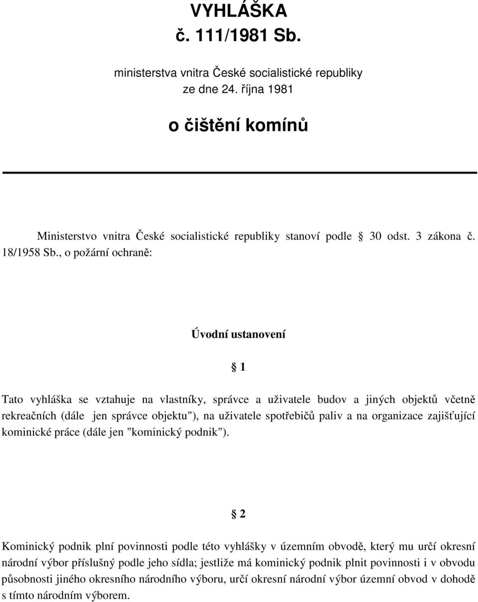 , o požární ochran: Úvodní ustanovení 1 Tato vyhláška se vztahuje na vlastníky, správce a uživatele budov a jiných objekt vetn rekreaních (dále jen správce objektu"), na uživatele spotebi paliv