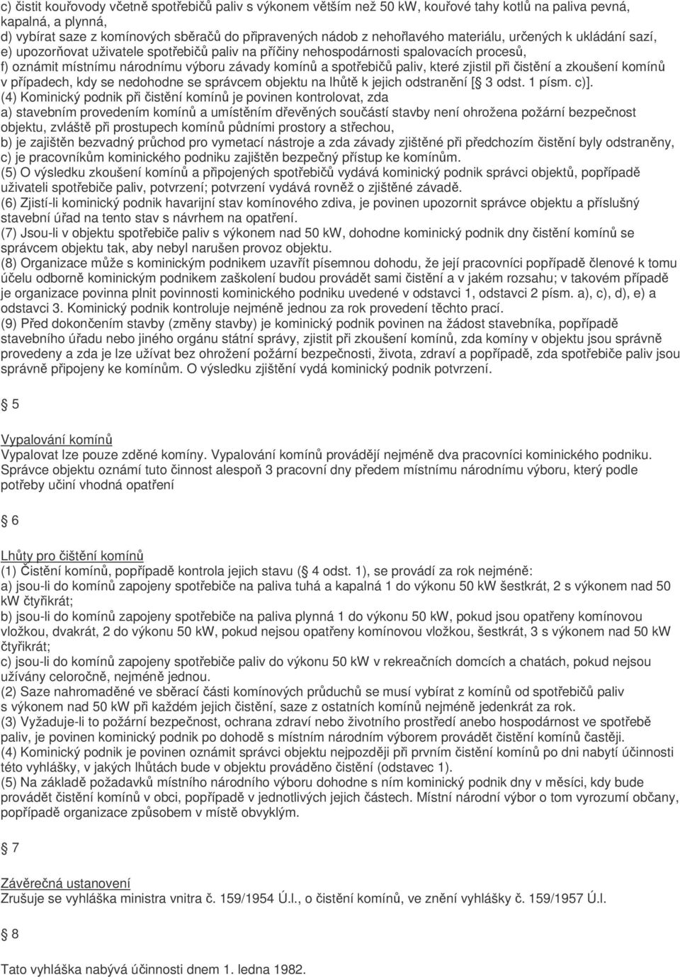 které zjistil při čistění a zkoušení komínů v případech, kdy se nedohodne se správcem objektu na lhůtě k jejich odstranění [ 3 odst. 1 písm. c)].