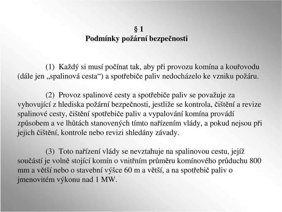 vypalování komína provádí způsobem a ve lhůtách stanovených tímto nařízením vlády, a pokud nejsou při jejich čištění, kontrole nebo revizi shledány závady.