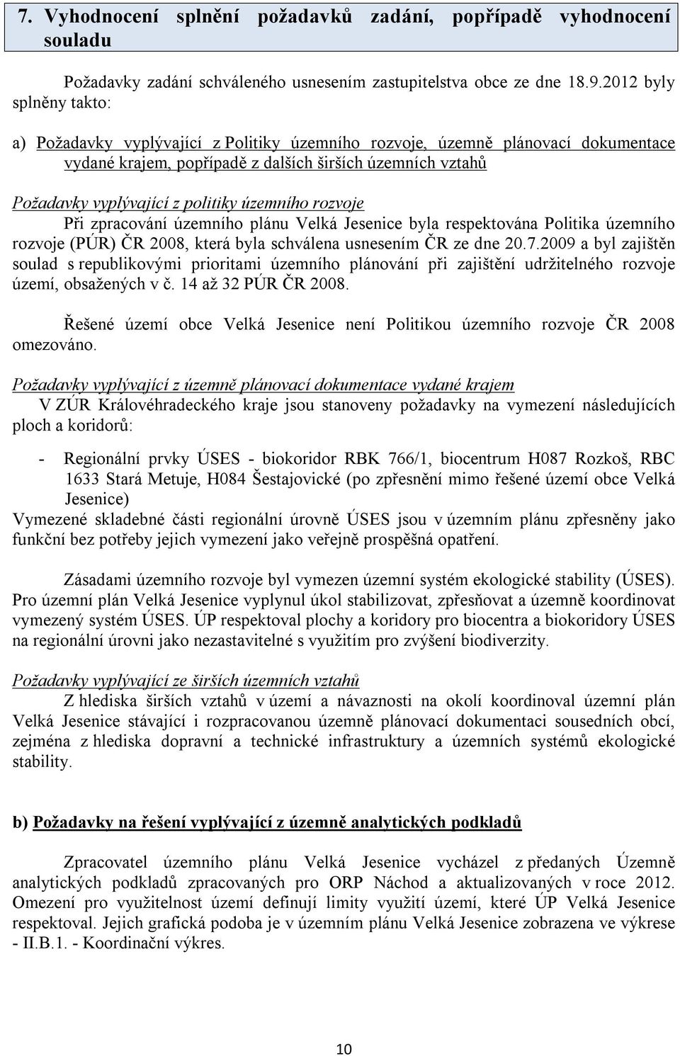 územního rozvoje Při zpracování územního plánu byla respektována Politika územního rozvoje (PÚR) ČR 2008, která byla schválena usnesením ČR ze dne 20.7.