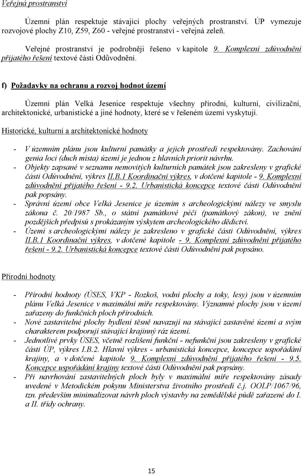 f) Požadavky na ochranu a rozvoj hodnot území Územní plán respektuje všechny přírodní, kulturní, civilizační, architektonické, urbanistické a jiné hodnoty, které se v řešeném území vyskytují.