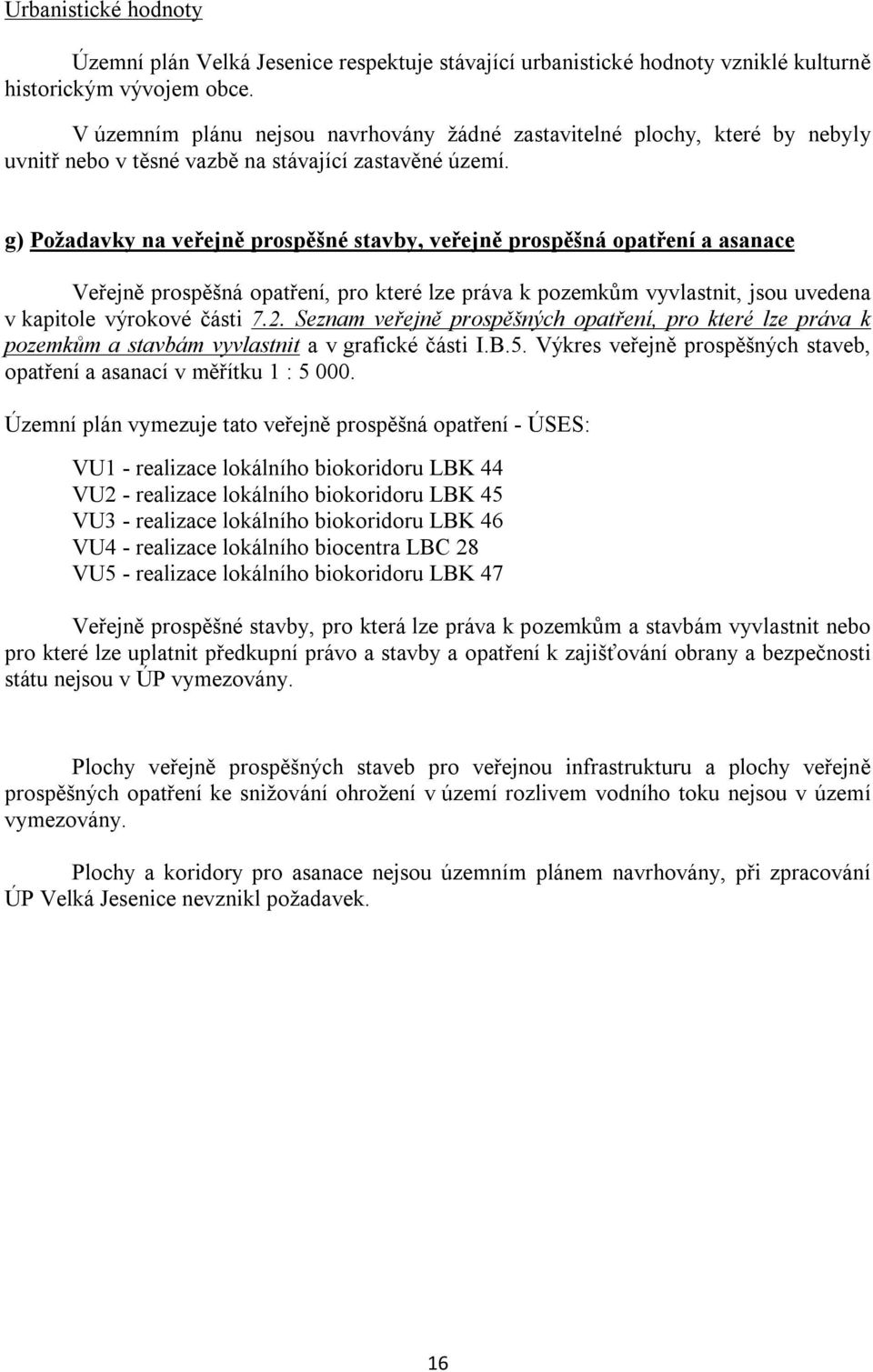 g) Požadavky na veřejně prospěšné stavby, veřejně prospěšná opatření a asanace Veřejně prospěšná opatření, pro které lze práva k pozemkům vyvlastnit, jsou uvedena v kapitole výrokové části 7.2.