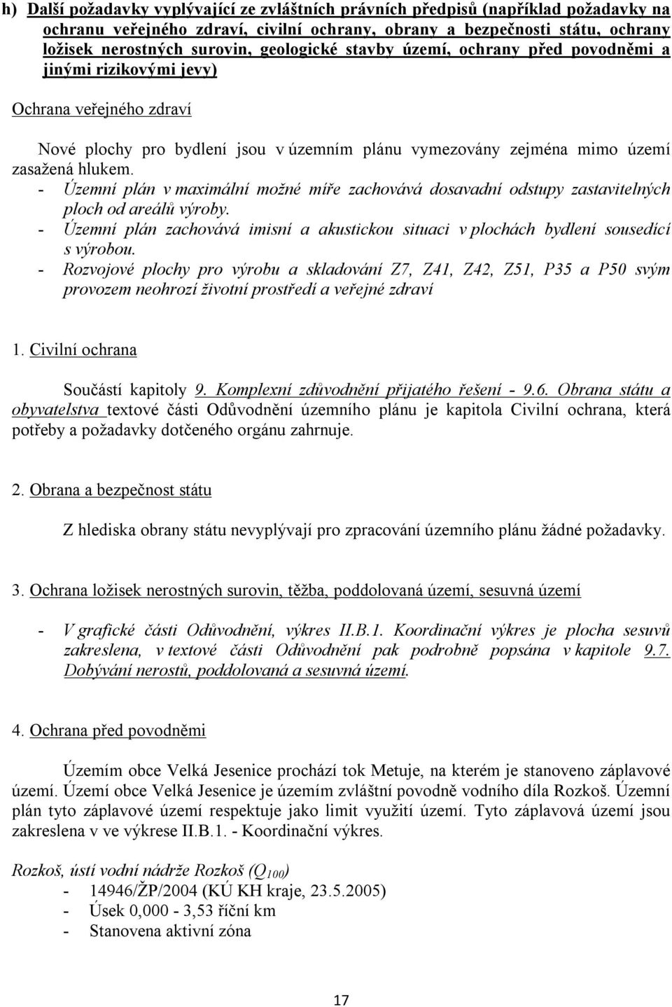 - Územní plán v maximální možné míře zachovává dosavadní odstupy zastavitelných ploch od areálů výroby. - Územní plán zachovává imisní a akustickou situaci v plochách bydlení sousedící s výrobou.