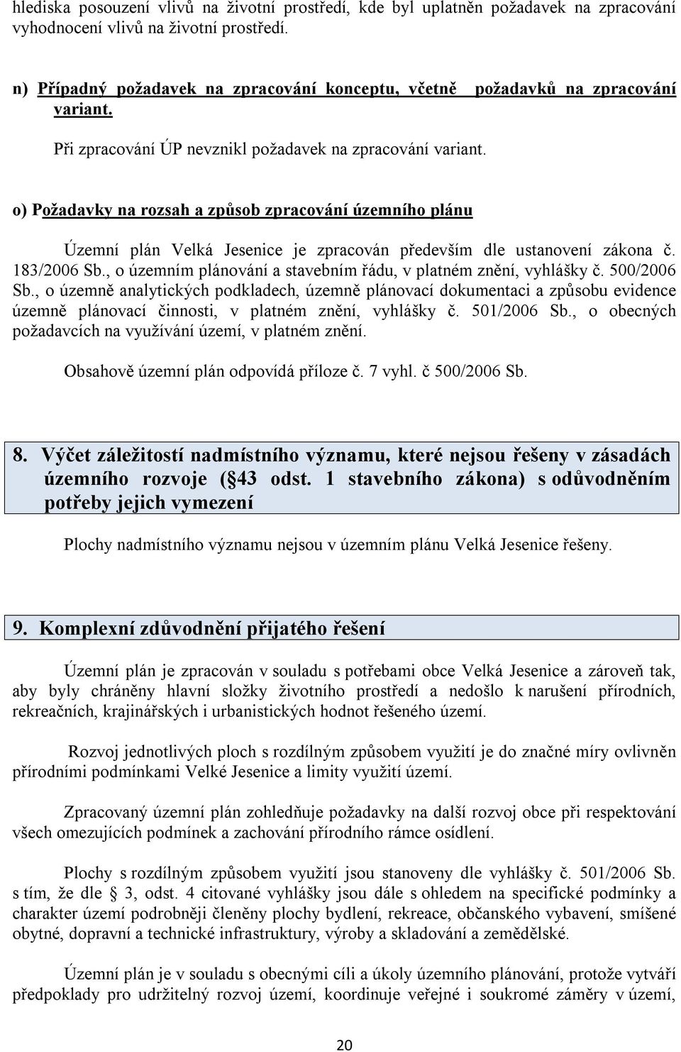 o) Požadavky na rozsah a způsob zpracování územního plánu Územní plán je zpracován především dle ustanovení zákona č. 183/2006 Sb., o územním plánování a stavebním řádu, v platném znění, vyhlášky č.