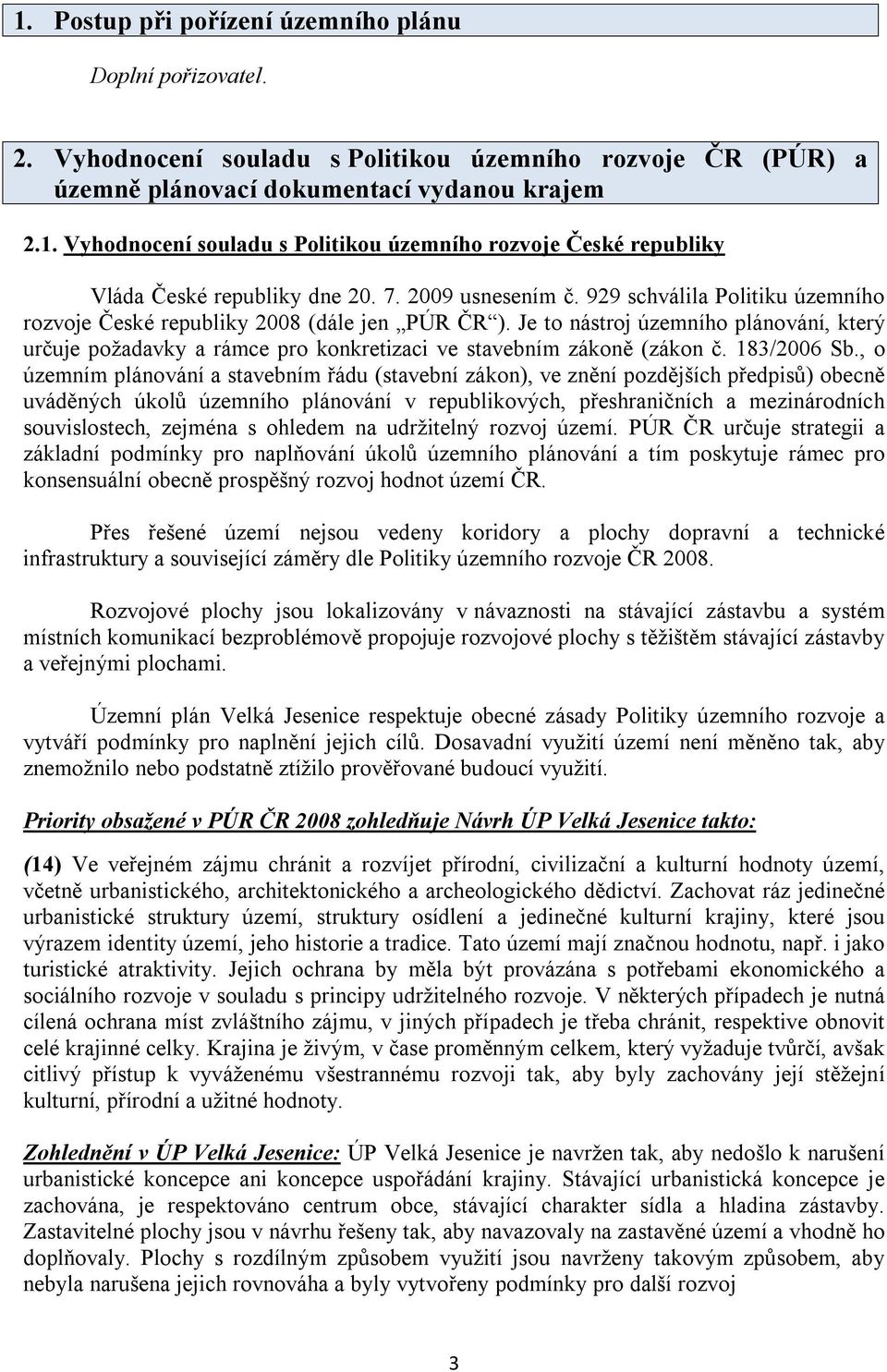 Je to nástroj územního plánování, který určuje požadavky a rámce pro konkretizaci ve stavebním zákoně (zákon č. 183/2006 Sb.