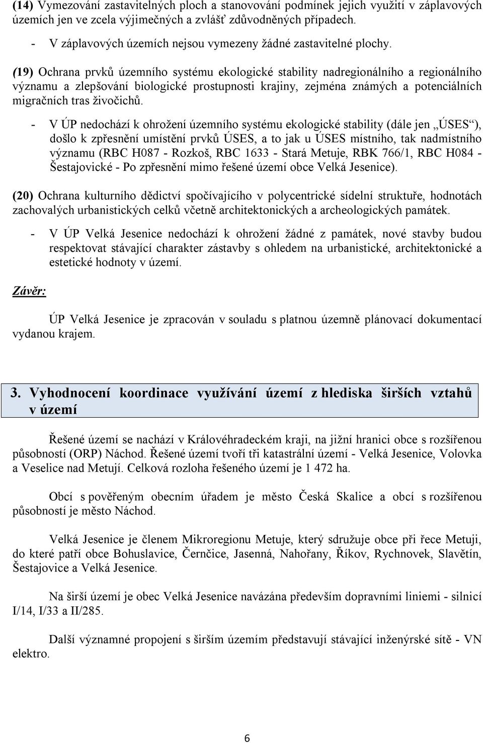 (19) Ochrana prvků územního systému ekologické stability nadregionálního a regionálního významu a zlepšování biologické prostupnosti krajiny, zejména známých a potenciálních migračních tras živočichů.