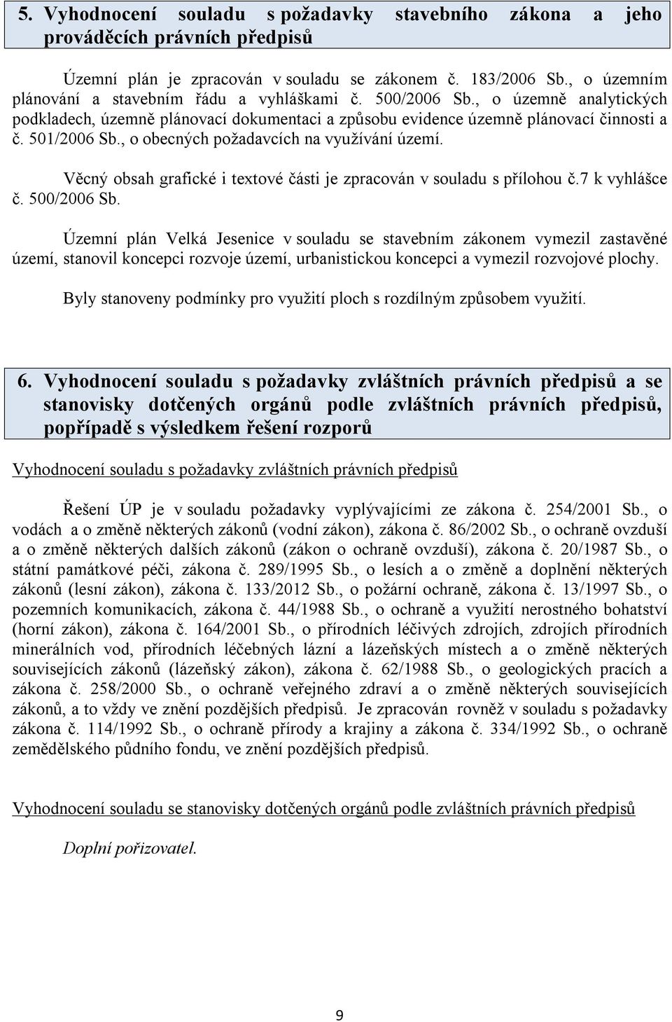 , o obecných požadavcích na využívání území. Věcný obsah grafické i textové části je zpracován v souladu s přílohou č.7 k vyhlášce č. 500/2006 Sb.