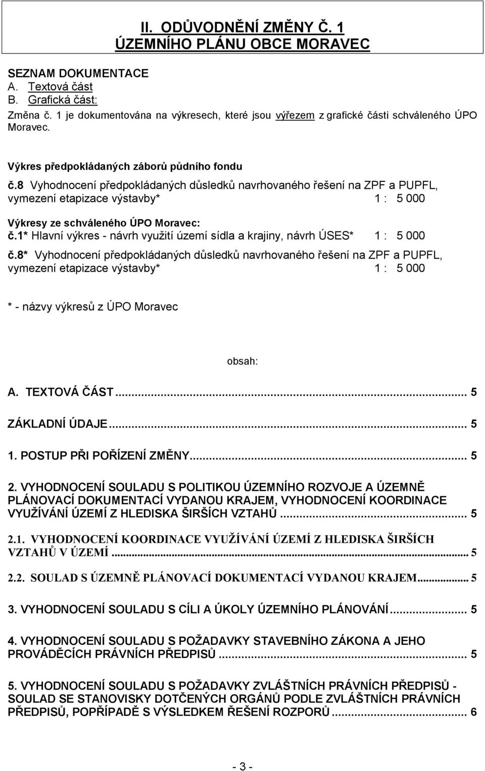 8 Vyhodnocení předpokládaných důsledků navrhovaného řešení na ZPF a PUPFL, vymezení etapizace výstavby* 1 : 5 000 Výkresy ze schváleného ÚPO Moravec: č.