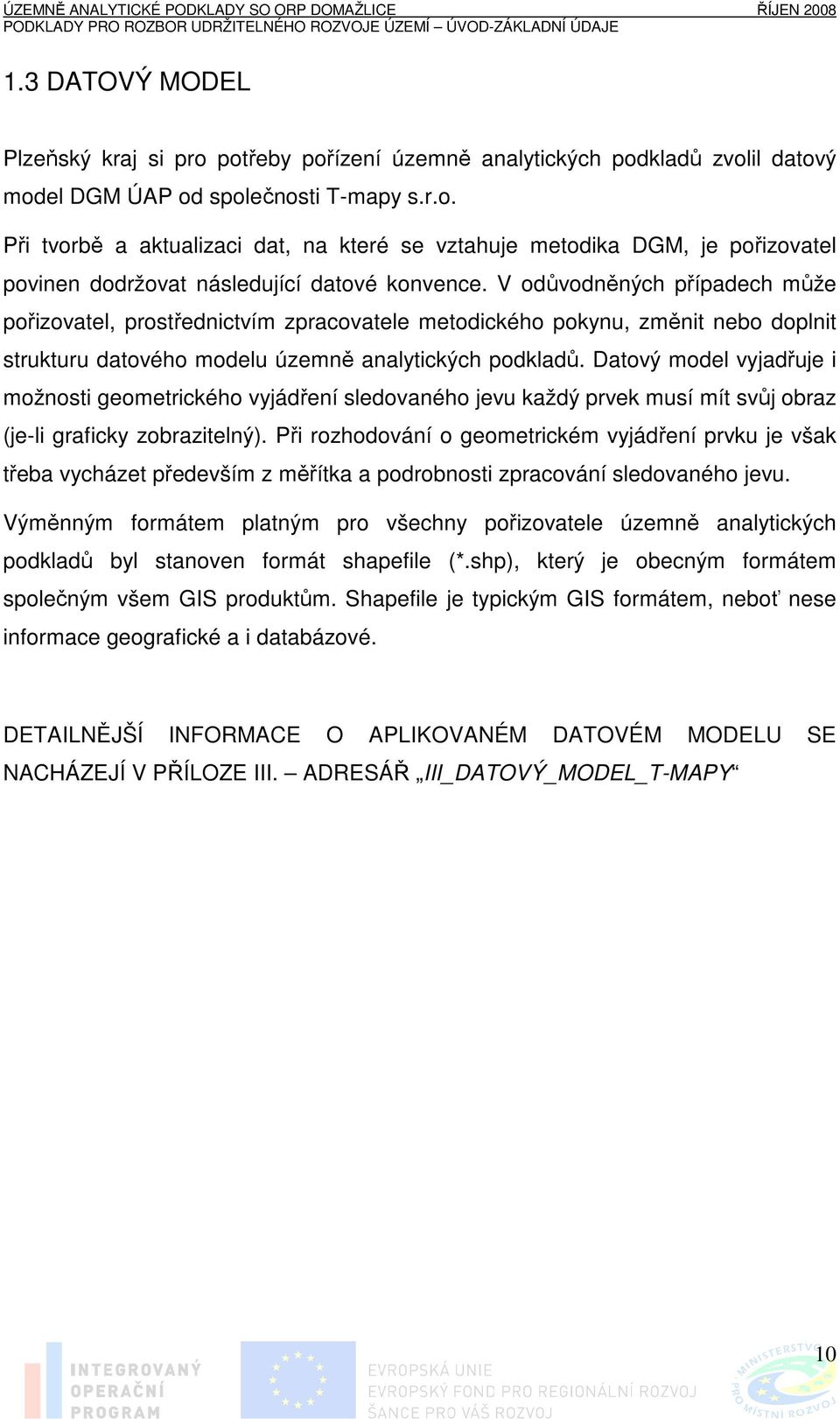 Datový model vyjadřuje i možnosti geometrického vyjádření sledovaného jevu každý prvek musí mít svůj obraz (je-li graficky zobrazitelný).