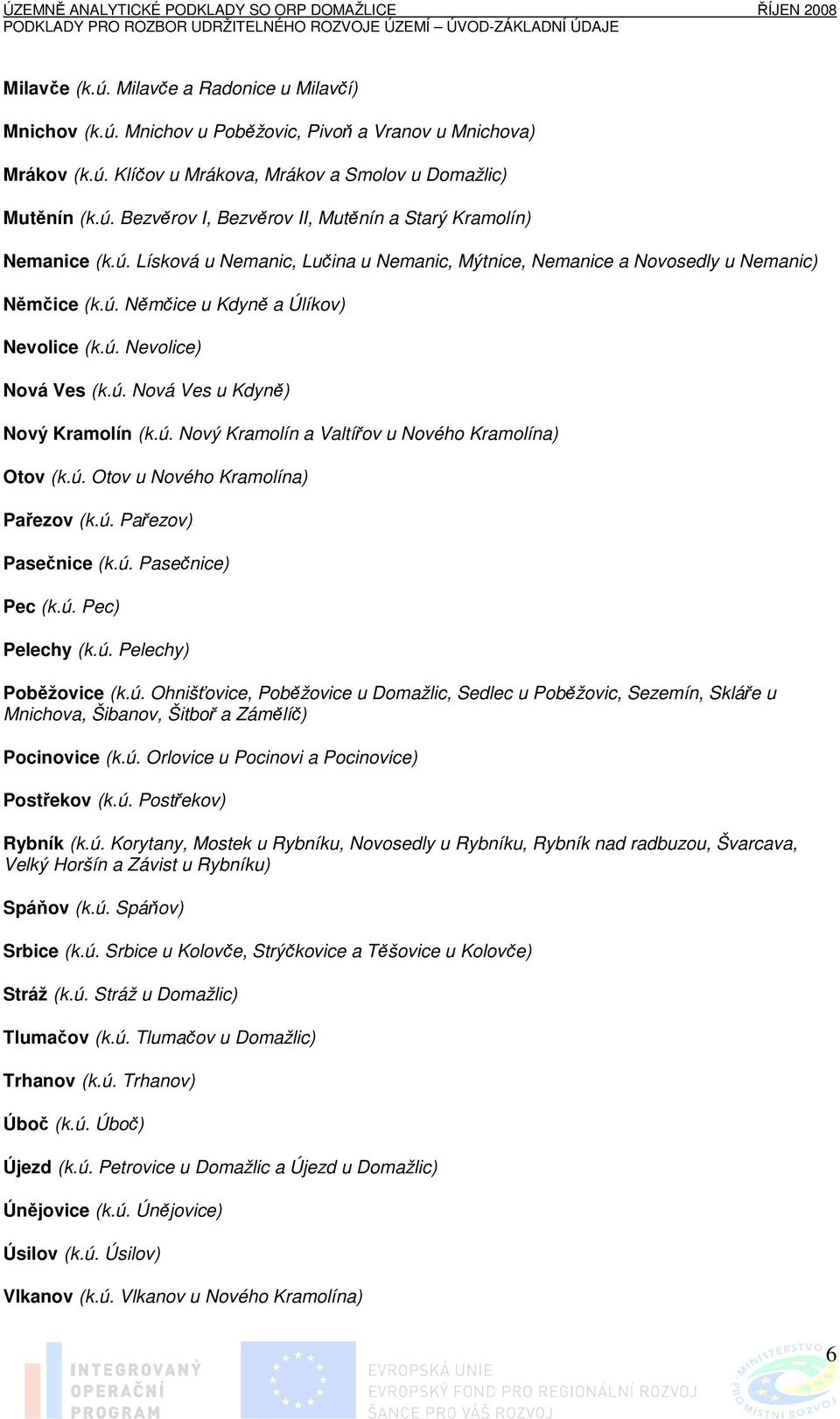 ú. Otov u Nového Kramolína) Pařezov (k.ú. Pařezov) Pasečnice (k.ú. Pasečnice) Pec (k.ú. Pec) Pelechy (k.ú. Pelechy) Poběžovice (k.ú. Ohnišťovice, Poběžovice u Domažlic, Sedlec u Poběžovic, Sezemín, Skláře u Mnichova, Šibanov, Šitboř a Zámělíč) Pocinovice (k.