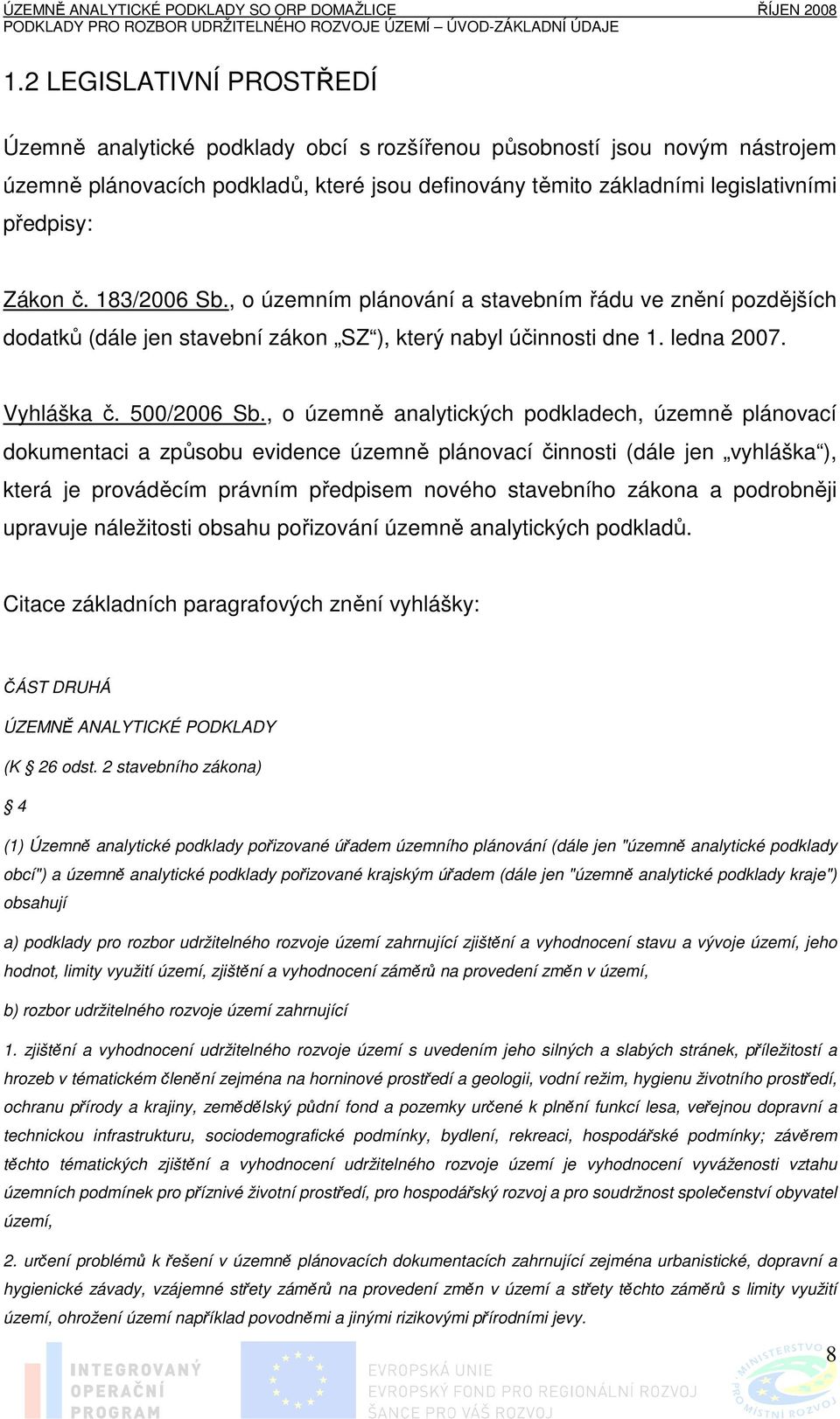 , o územně analytických podkladech, územně plánovací dokumentaci a způsobu evidence územně plánovací činnosti (dále jen vyhláška ), která je prováděcím právním předpisem nového stavebního zákona a