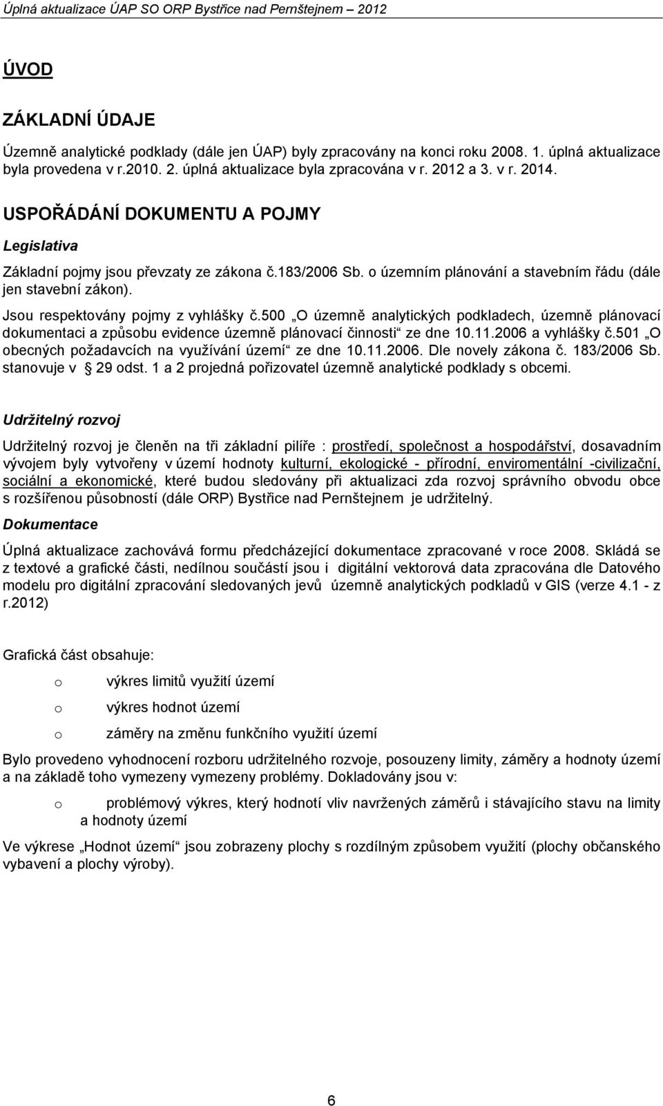 500 O územně analytických podkladech, územně plánovací dokumentaci a způsobu evidence územně plánovací činnosti ze dne 10.11.2006 a vyhlášky č.501 O obecných požadavcích na využívání území ze dne 10.