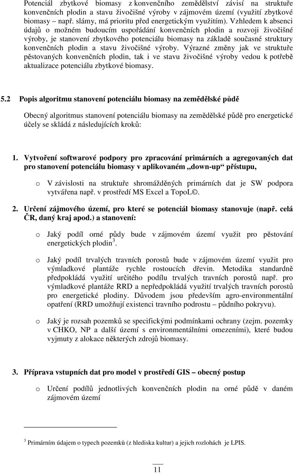 Vzhledem k absenci údajů o možném budoucím uspořádání konvenčních plodin a rozvoji živočišné výroby, je stanovení zbytkového potenciálu biomasy na základě současné struktury konvenčních plodin a