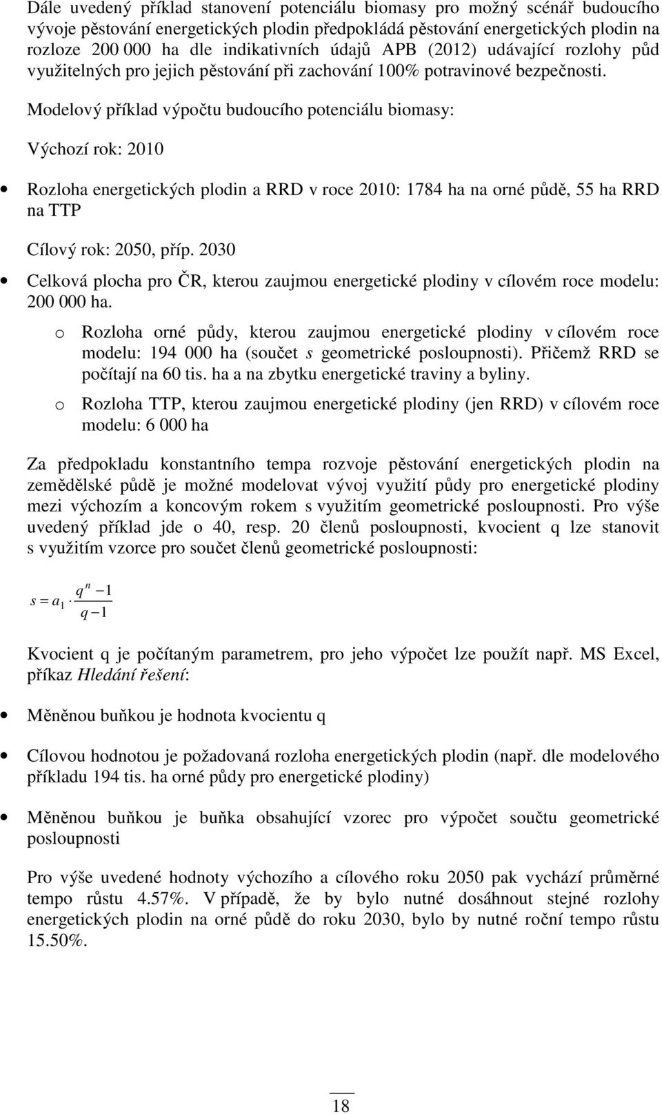 Modelový příklad výpočtu budoucího potenciálu biomasy: Výchozí rok: 2010 Rozloha energetických plodin a RRD v roce 2010: 1784 ha na orné půdě, 55 ha RRD na TTP Cílový rok: 2050, příp.