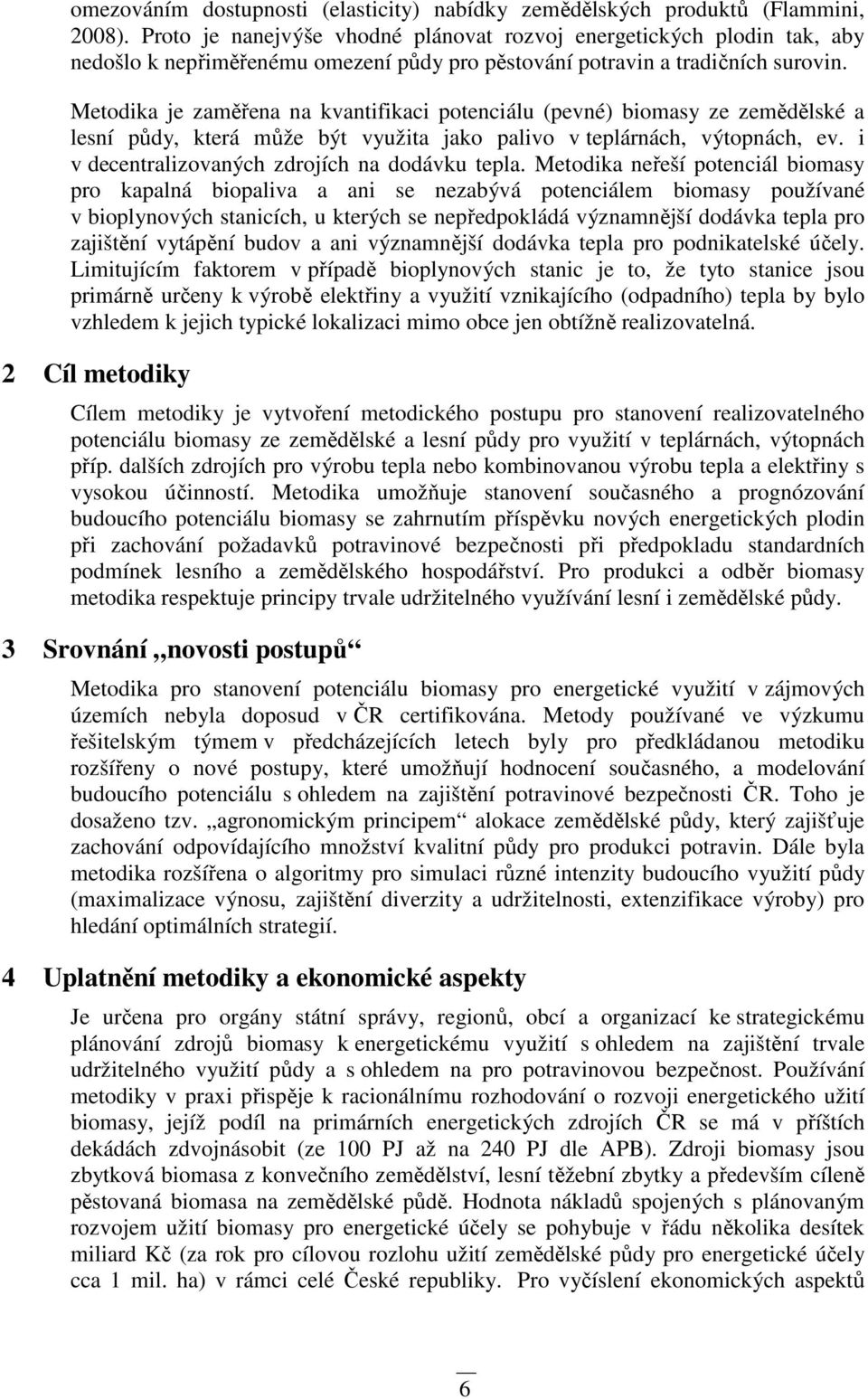 Metodika je zaměřena na kvantifikaci potenciálu (pevné) biomasy ze zemědělské a lesní půdy, která může být využita jako palivo v teplárnách, výtopnách, ev.