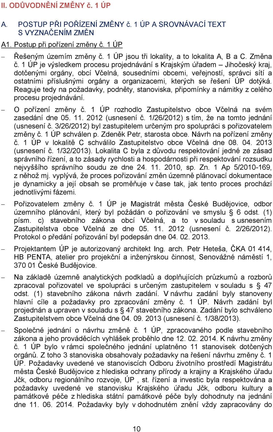 1 ÚP je výsledkem procesu projednávání s Krajským úřadem Jihočeský kraj, dotčenými orgány, obcí Včelná, sousedními obcemi, veřejností, správci sítí a ostatními příslušnými orgány a organizacemi,