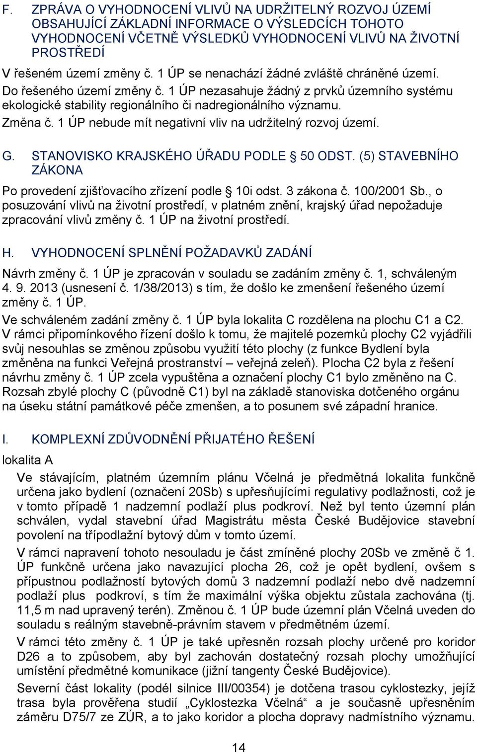 1 ÚP nebude mít negativní vliv na udržitelný rozvoj území. G. STANOVISKO KRAJSKÉHO ÚŘADU PODLE 50 ODST. (5) STAVEBNÍHO ZÁKONA Po provedení zjišťovacího zřízení podle 10i odst. 3 zákona č. 100/2001 Sb.