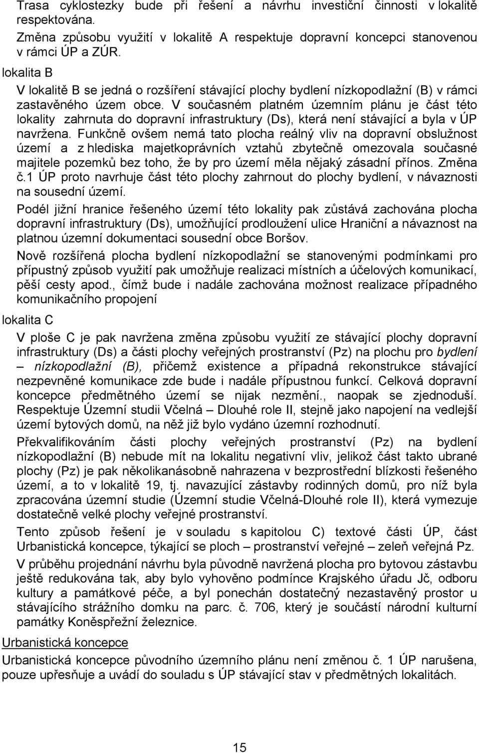 V současném platném územním plánu je část této lokality zahrnuta do dopravní infrastruktury (Ds), která není stávající a byla v ÚP navržena.