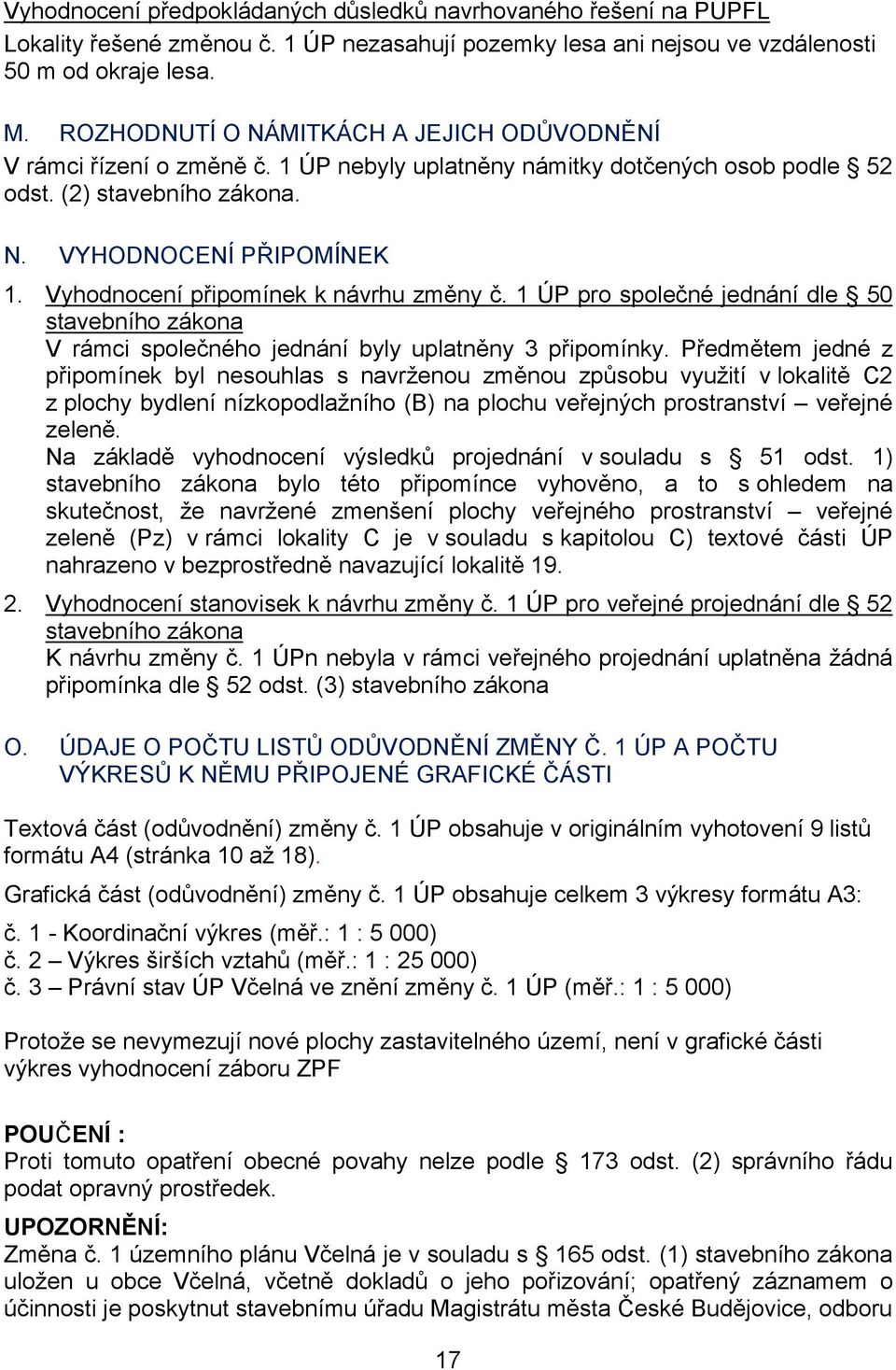 Vyhodnocení připomínek k návrhu změny č. 1 ÚP pro společné jednání dle 50 stavebního zákona V rámci společného jednání byly uplatněny 3 připomínky.