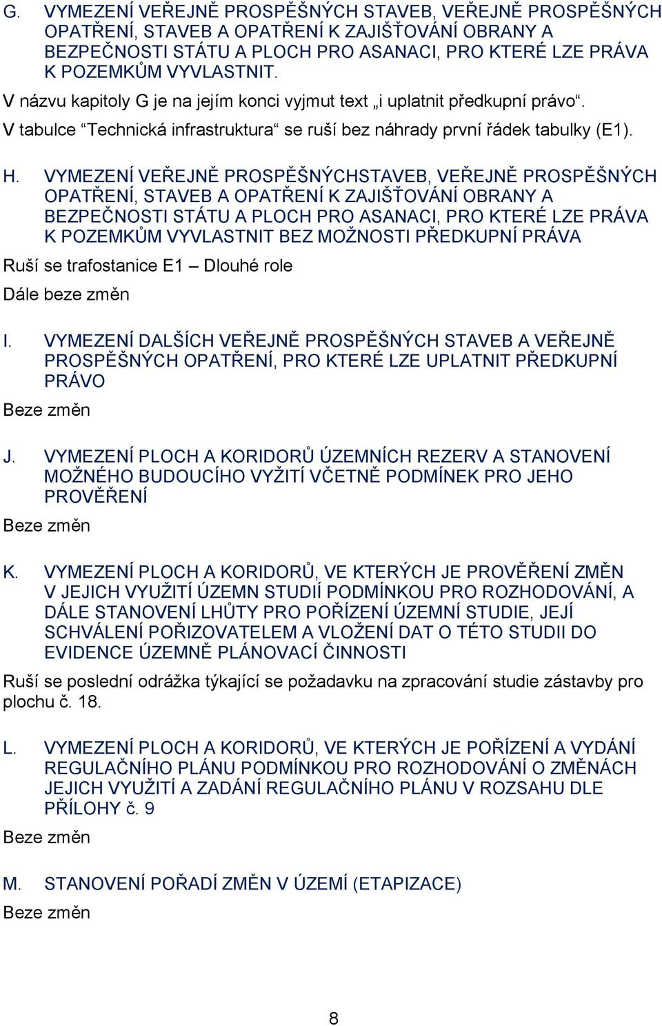 VYMEZENÍ VEŘEJNĚ PROSPĚŠNÝCHSTAVEB, VEŘEJNĚ PROSPĚŠNÝCH OPATŘENÍ, STAVEB A OPATŘENÍ K ZAJIŠŤOVÁNÍ OBRANY A BEZPEČNOSTI STÁTU A PLOCH PRO ASANACI, PRO KTERÉ LZE PRÁVA K POZEMKŮM VYVLASTNIT BEZ