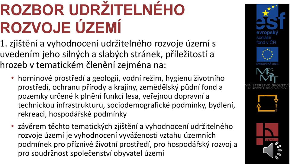 dopravní a technickou infrastrukturu, sociodemografické podmínky, bydlení, rekreaci, hospodářské podmínky závěrem těchto tematických zjištění a vyhodnocení