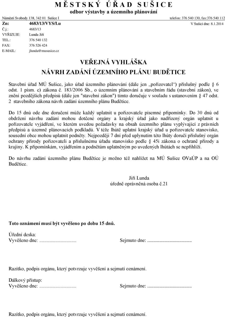 cz VEŘEJNÁ VYHLÁŠKA NÁVRH ZADÁNÍ ÚZEMNÍHO PLÁNU BUDĚTICE Stavební úřad MÚ Sušice, jako úřad územního plánování (dále jen pořizovatel ) příslušný podle 6 odst. 1 písm. c) zákona č. 183/2006 Sb.