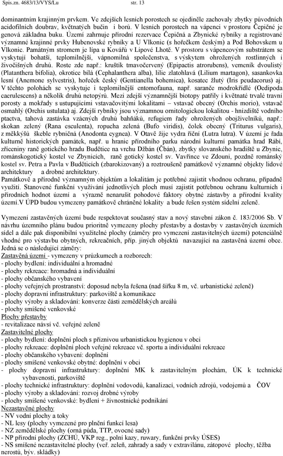 Území zahrnuje přírodní rezervace Čepičná a Zbynické rybníky a registrované významné krajinné prvky Hubenovské rybníky a U Vlkonic (s hořečkem českým) a Pod Bohovskem u Vlkonic.