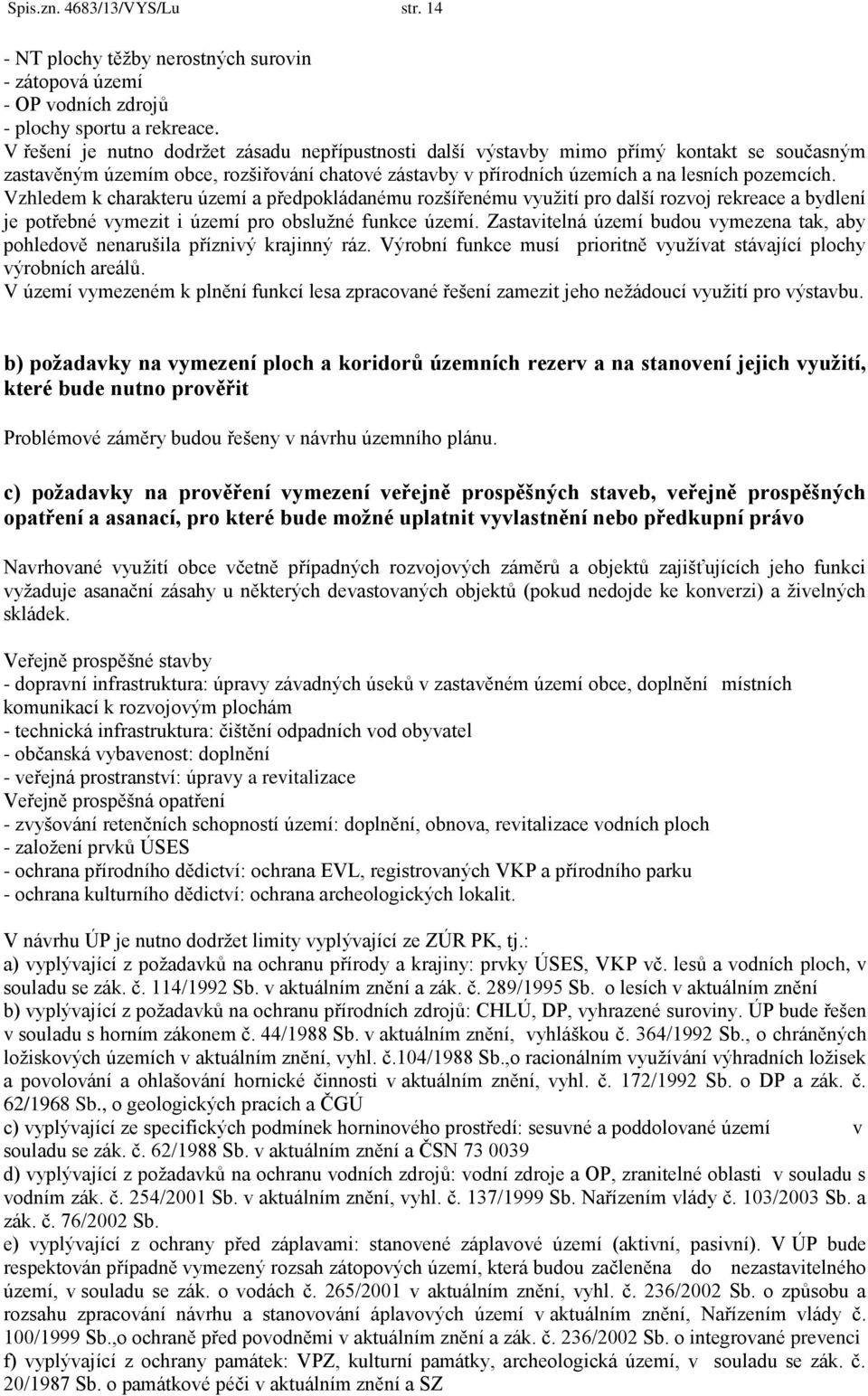 Vzhledem k charakteru území a předpokládanému rozšířenému využití pro další rozvoj rekreace a bydlení je potřebné vymezit i území pro obslužné funkce území.