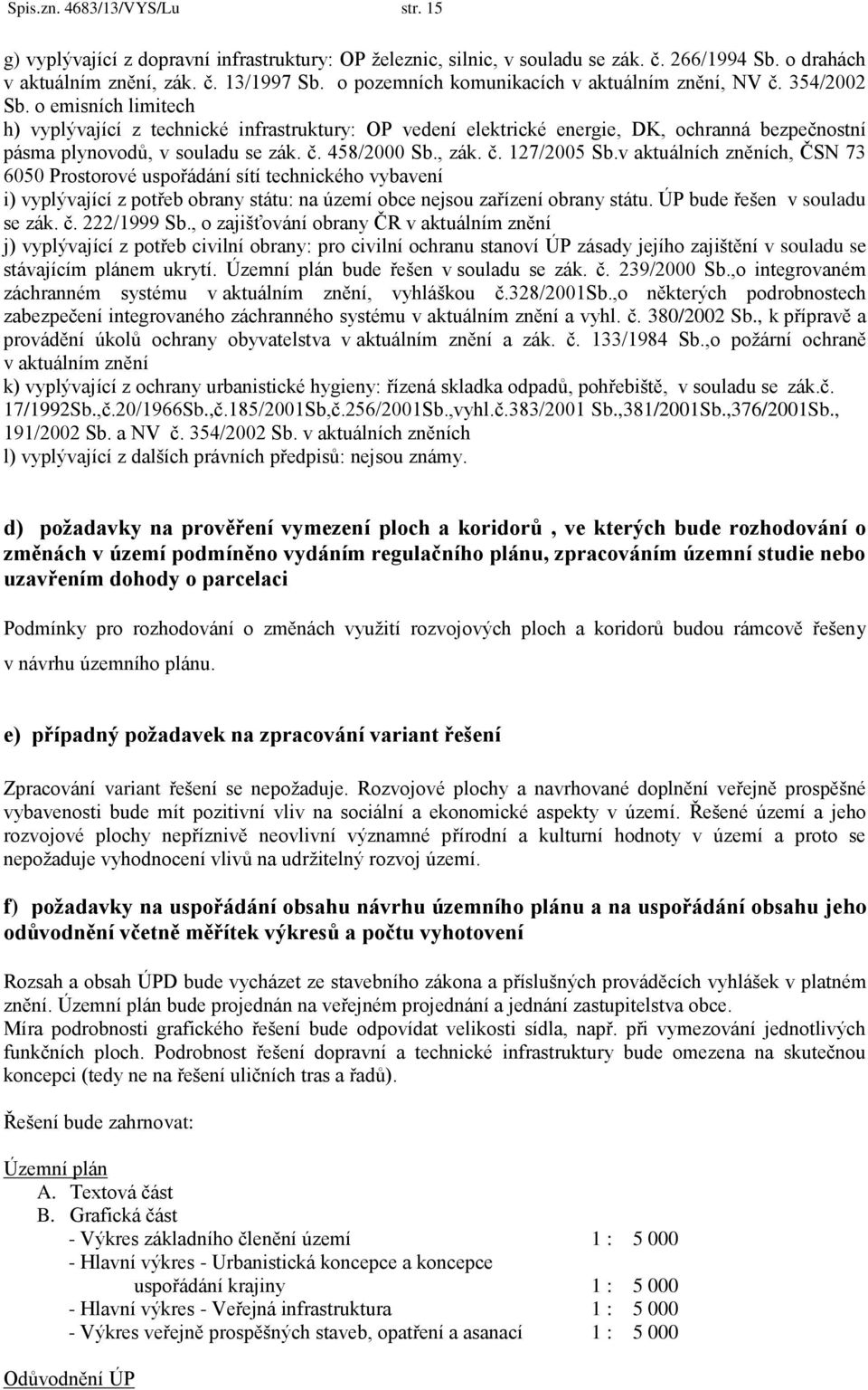 o emisních limitech h) vyplývající z technické infrastruktury: OP vedení elektrické energie, DK, ochranná bezpečnostní pásma plynovodů, v souladu se zák. č. 458/2000 Sb., zák. č. 127/2005 Sb.