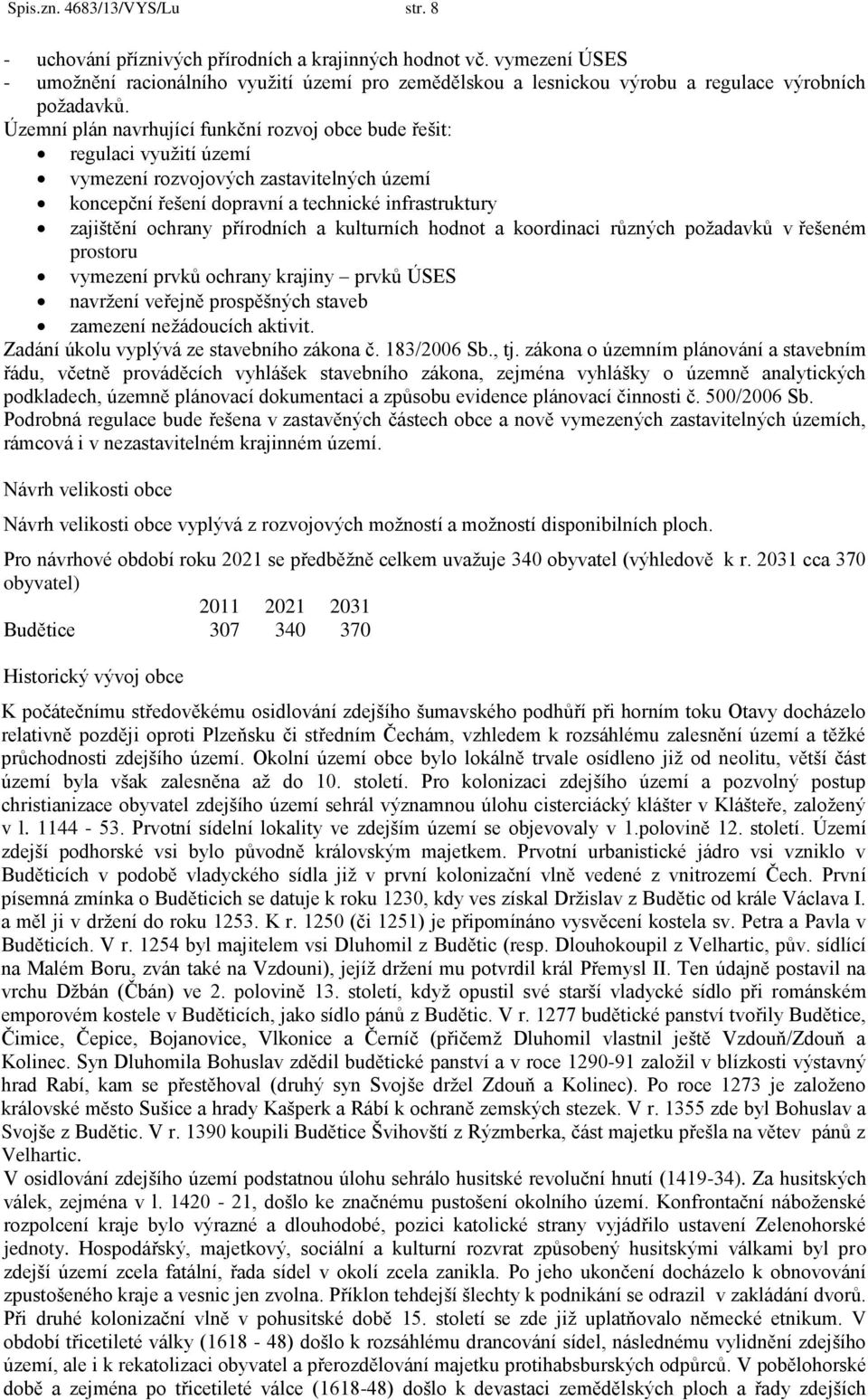 Územní plán navrhující funkční rozvoj obce bude řešit: regulaci využití území vymezení rozvojových zastavitelných území koncepční řešení dopravní a technické infrastruktury zajištění ochrany