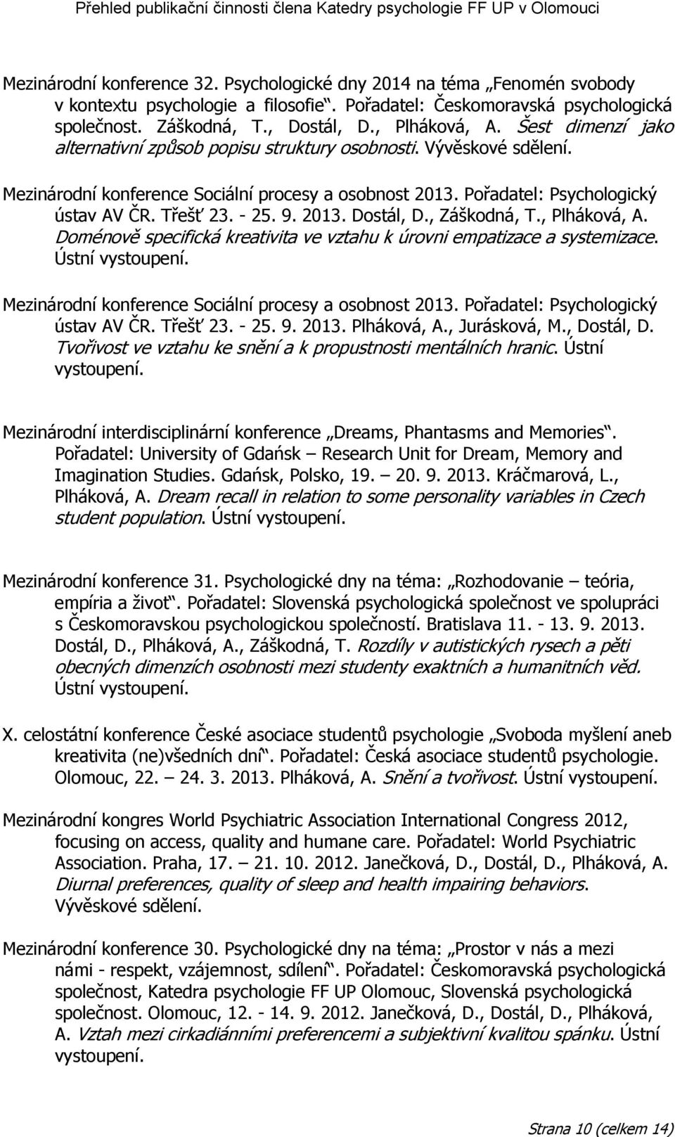 2013. Dostál, D., Záškodná, T., Plháková, A. Doménově specifická kreativita ve vztahu k úrovni empatizace a systemizace. Ústní vystoupení. Mezinárodní konference Sociální procesy a osobnost 2013.