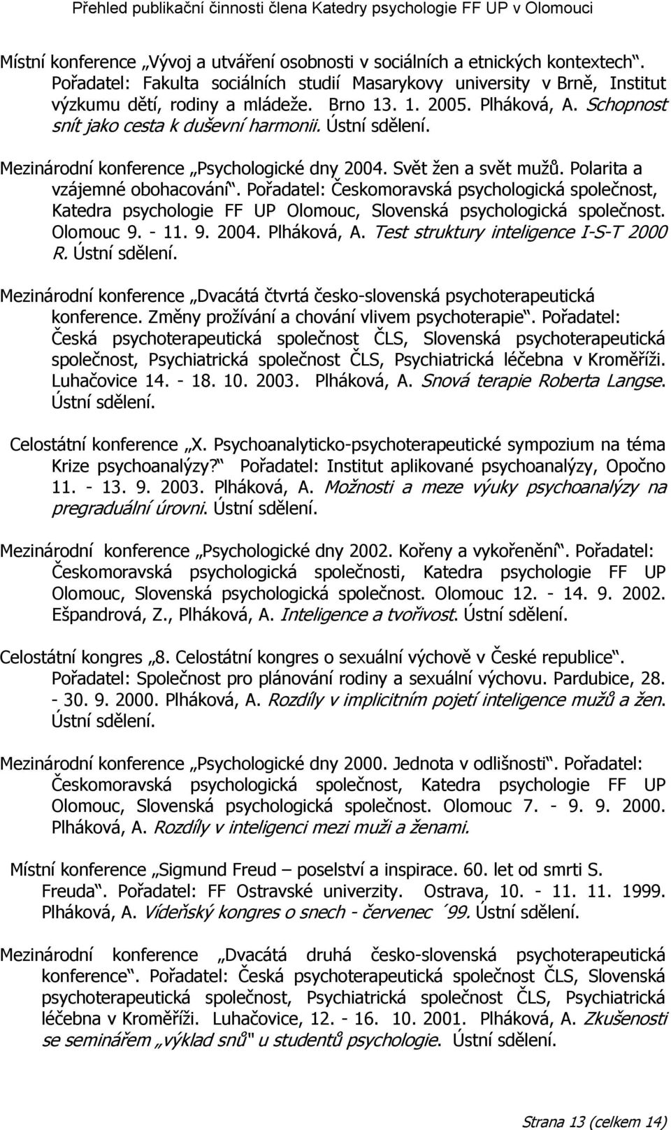 Pořadatel: Českomoravská psychologická společnost, Katedra psychologie FF UP Olomouc, Slovenská psychologická společnost. Olomouc 9. - 11. 9. 2004. Plháková, A.