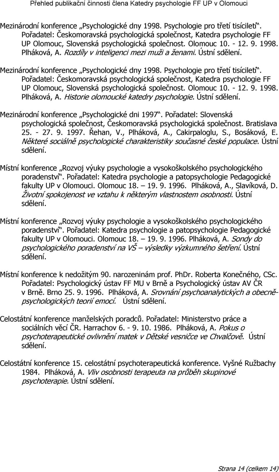 Rozdíly v inteligenci mezi muži a ženami. Ústní sdělení.   Historie olomoucké katedry psychologie. Ústní sdělení. Mezinárodní konference Psychologické dni 1997.