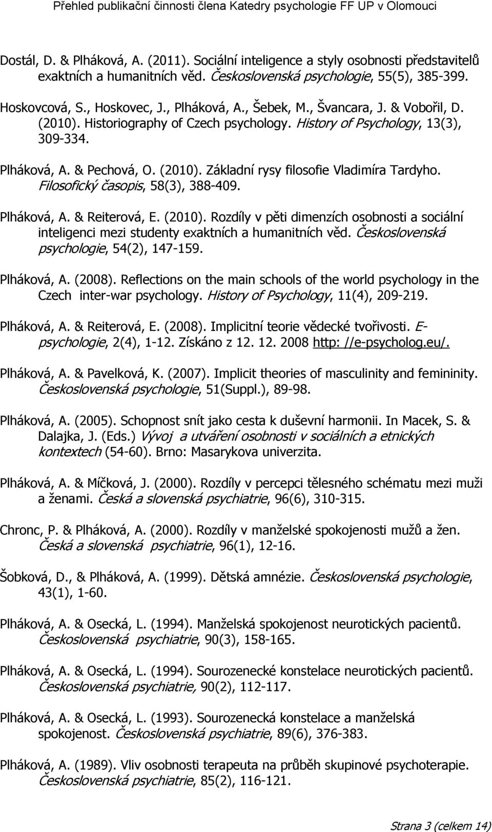 Filosofický časopis, 58(3), 388-409. Plháková, A. & Reiterová, E. (2010). Rozdíly v pěti dimenzích osobnosti a sociální inteligenci mezi studenty exaktních a humanitních věd.