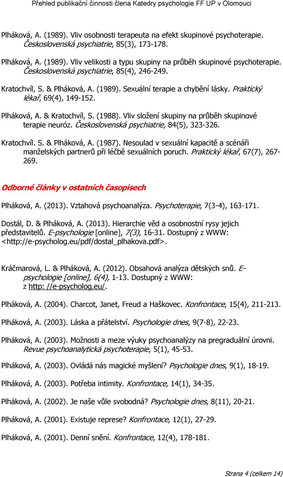 Vliv složení skupiny na průběh skupinové terapie neuróz. Československá psychiatrie, 84(5), 323-326. Kratochvíl. S. & Plháková, A. (1987).