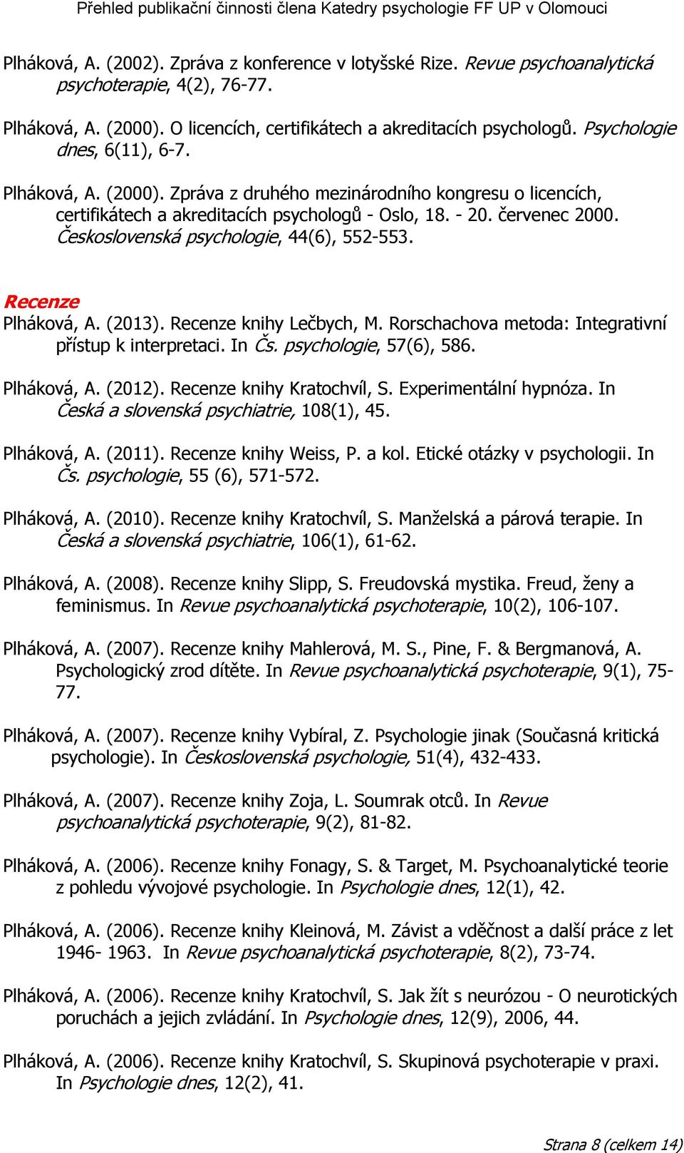 Československá psychologie, 44(6), 552-553. Recenze Plháková, A. (2013). Recenze knihy Lečbych, M. Rorschachova metoda: Integrativní přístup k interpretaci. In Čs. psychologie, 57(6), 586.