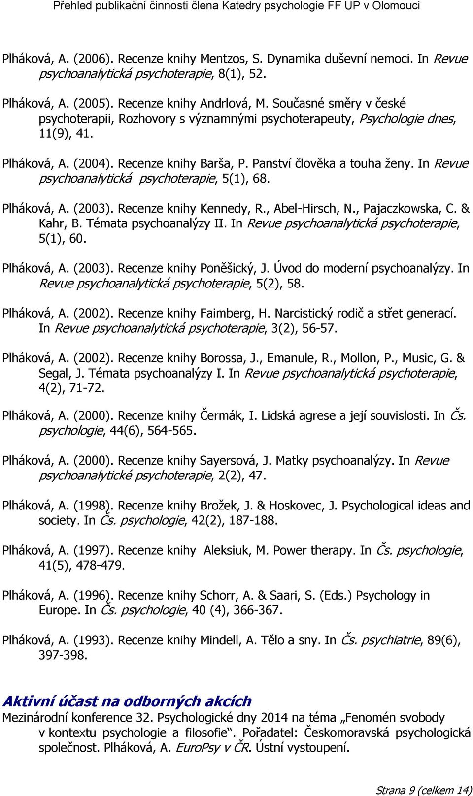 In Revue psychoanalytická psychoterapie, 5(1), 68. Plháková, A. (2003). Recenze knihy Kennedy, R., Abel-Hirsch, N., Pajaczkowska, C. & Kahr, B. Témata psychoanalýzy II.