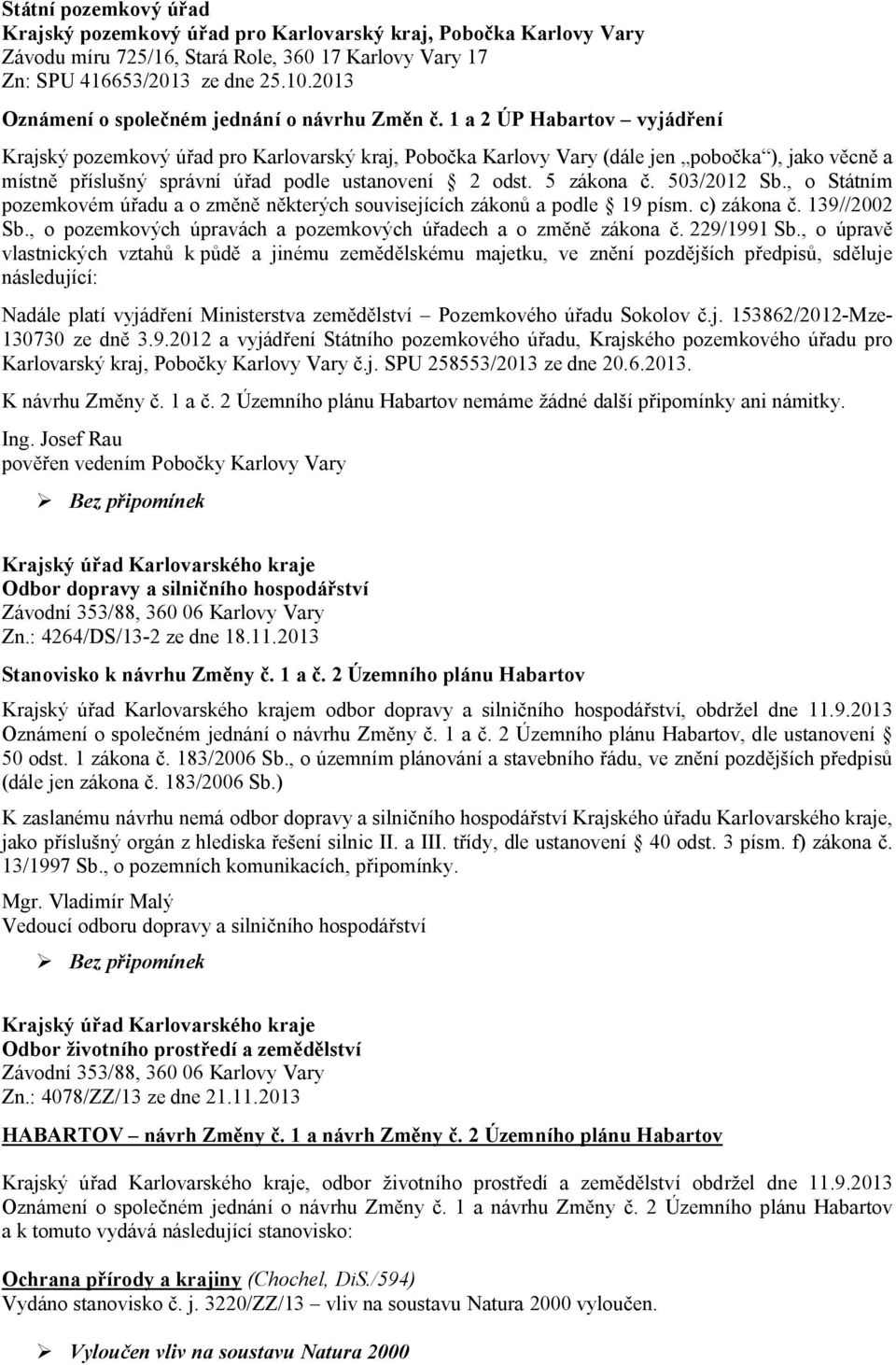 1 a 2 ÚP Habartov vyjád ení Krajský pozemkový ú ad pro Karlovarský kraj, Pobo ka Karlovy Vary (dále jen pobo ka ), jako v cn a místn p íslu ný správní ú ad podle ustanovení 2 odst. 5 zákona.