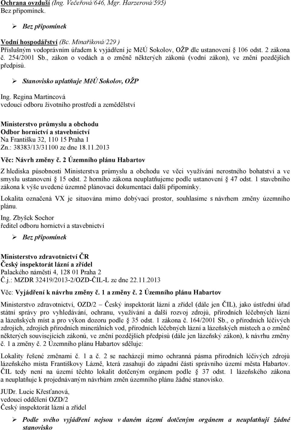 Regina Martincová vedoucí odboru ivotního prost edí a zem lství Ministerstvo pr myslu a obchodu Odbor hornictví a stavebnictví Na Franti ku 32, 110 15 Praha 1 Zn.: 38383/13/31100 ze dne 18.11.2013 c: Návrh zm ny.