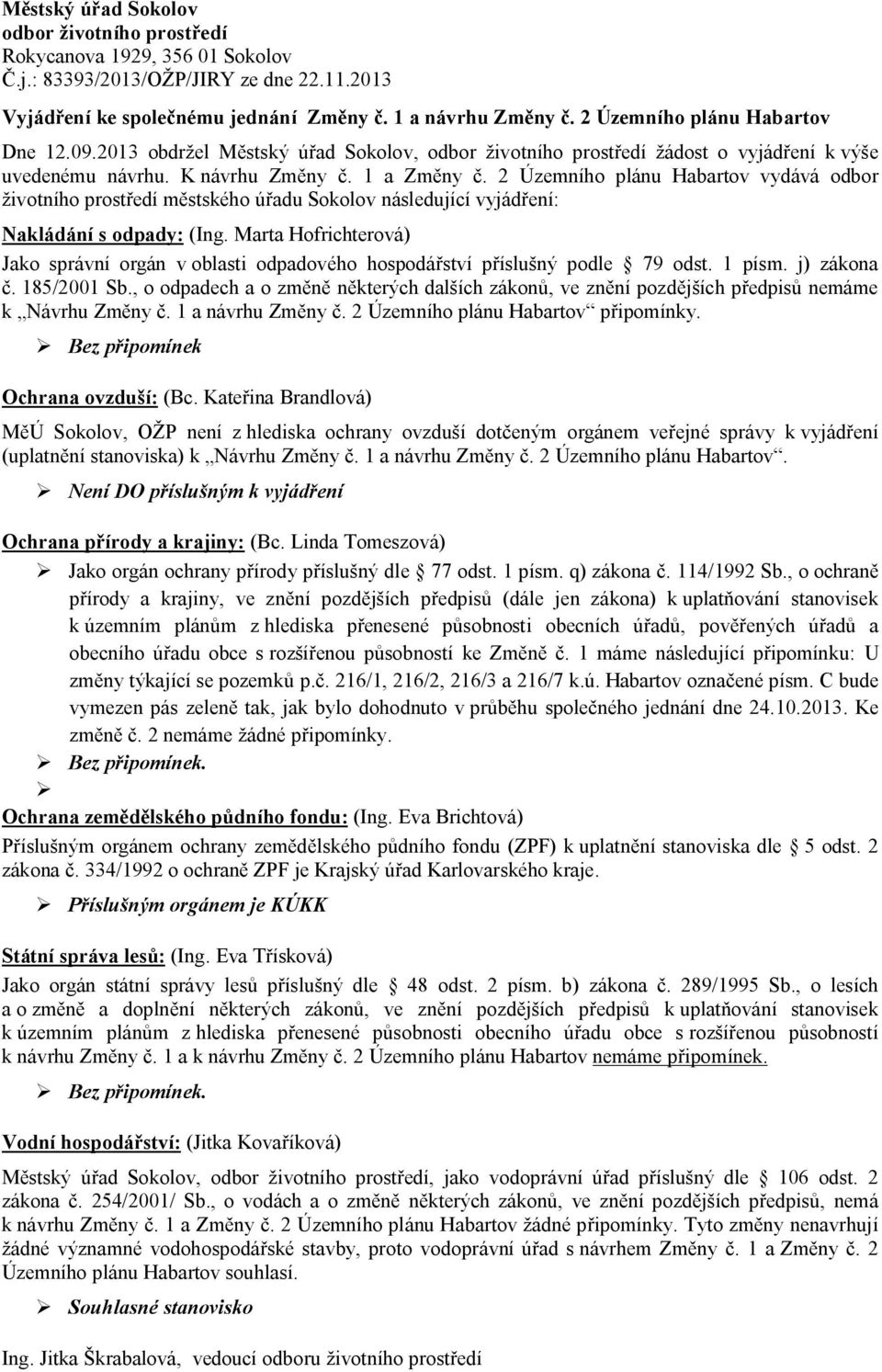 2 Územního plánu Habartov vydává odbor ivotního prost edí m stského ú adu Sokolov následující vyjád ení: Nakládání s odpady: (Ing.